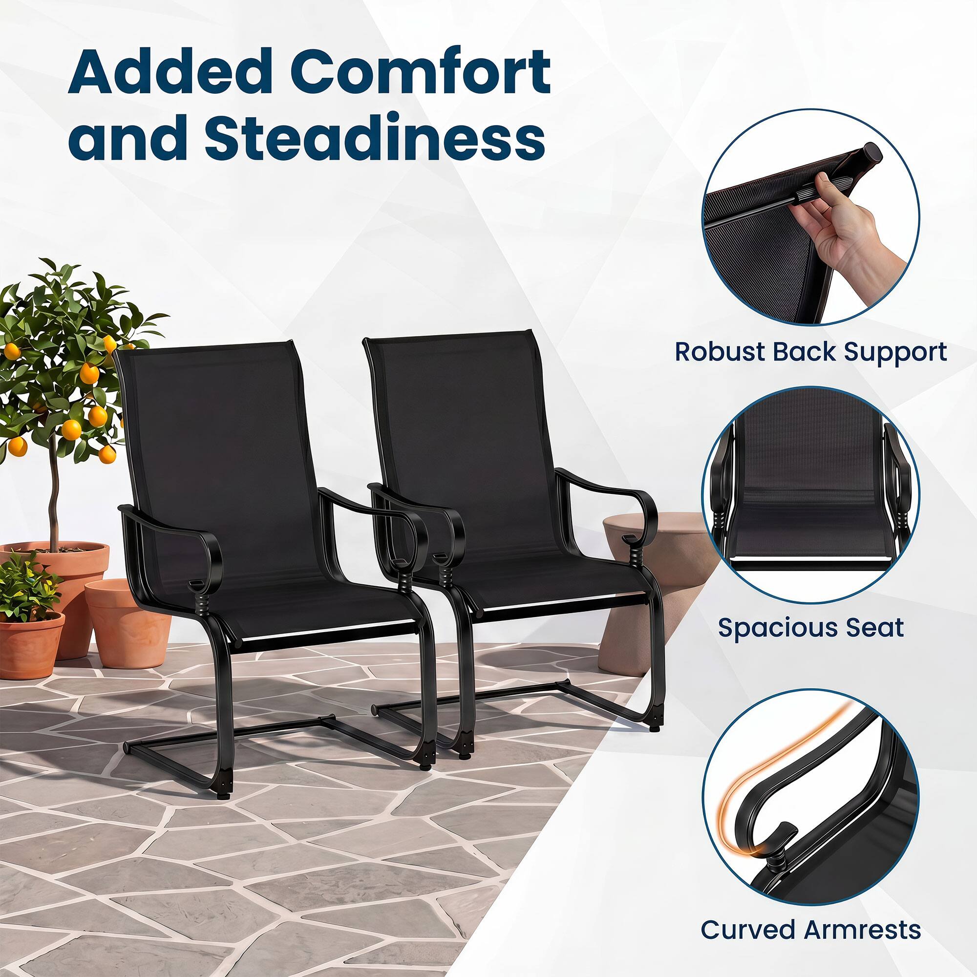 Added Comfort and Steadiness
Robust Back Support
Spacious Seat
Curved Armrests