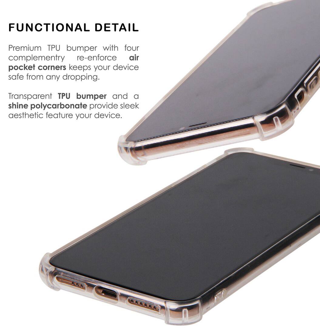 FUNCTIONAL DETAIL

Premium TPU bumper with four complementary re-enforce air pocket corners keeps your device safe from any dropping.

Transparent TPU bumper and a shine polycarbonate provide sleek aesthetic feature your device.