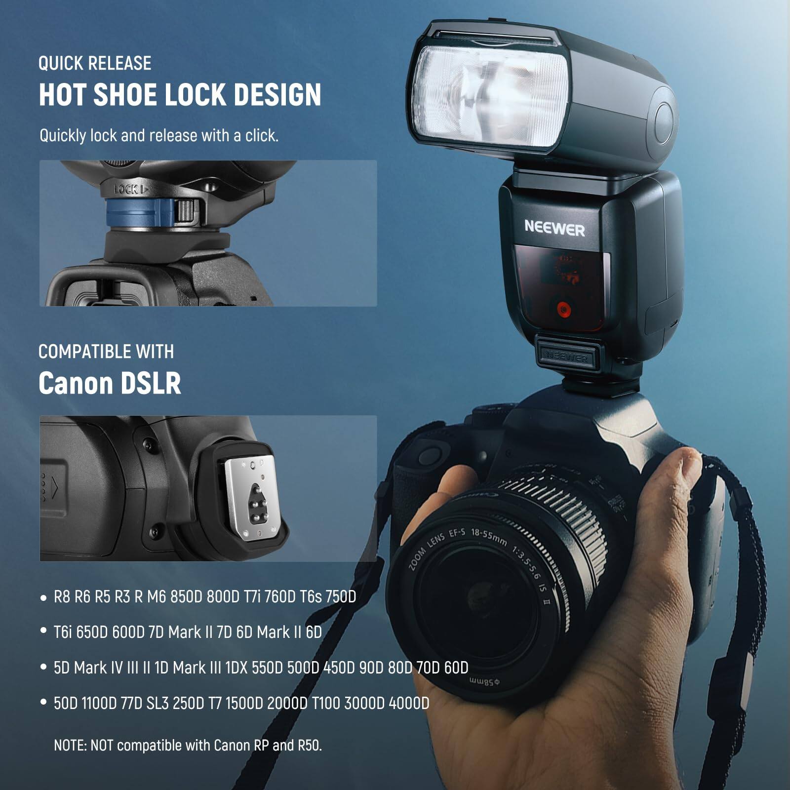 QUICK RELEASE HOT SHOE LOCK DESIGN  
Quickly lock and release with a click.  

COMPATIBLE WITH Canon DSLR  
- R8  
- R6  
- R5  
- R3  
- R M6  
- 850D  
- 800D  
- T7i  
- 760D  
- T6s  
- 750D  
- T6i  
- 650D  
- 600D  
- 7D Mark II  
- 7D  
- 6D Mark II  
- 6D  
- EF-S 18-55mm LENS ZOOM 1:3.5-5.6 IS II  
- 5D Mark IV III II  
- 1D Mark III  
- 1DX  
- 550D  
- 500D  
- 450D  
- 90D  
- 80D  
- 70D  
- 60D  
- 58mm  
- 50D  
- 1100D  
- 77D  
- SL3  
- 25