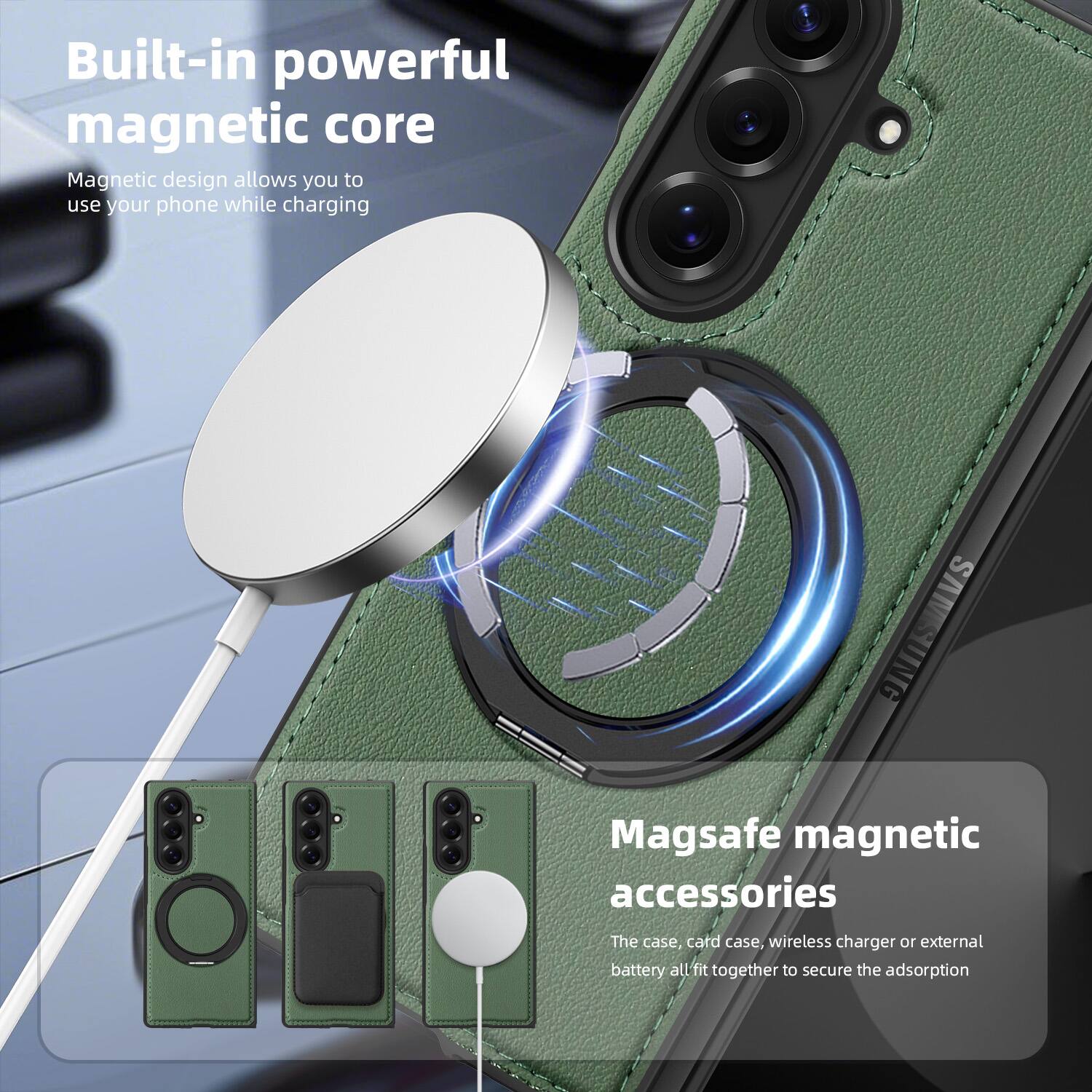 Built-in powerful magnetic core  
Magnetic design allows you to use your phone while charging  

SAMSUNG Magsafe magnetic accessories  
The case, card case, wireless charger or external battery all fit together to secure the adsorption