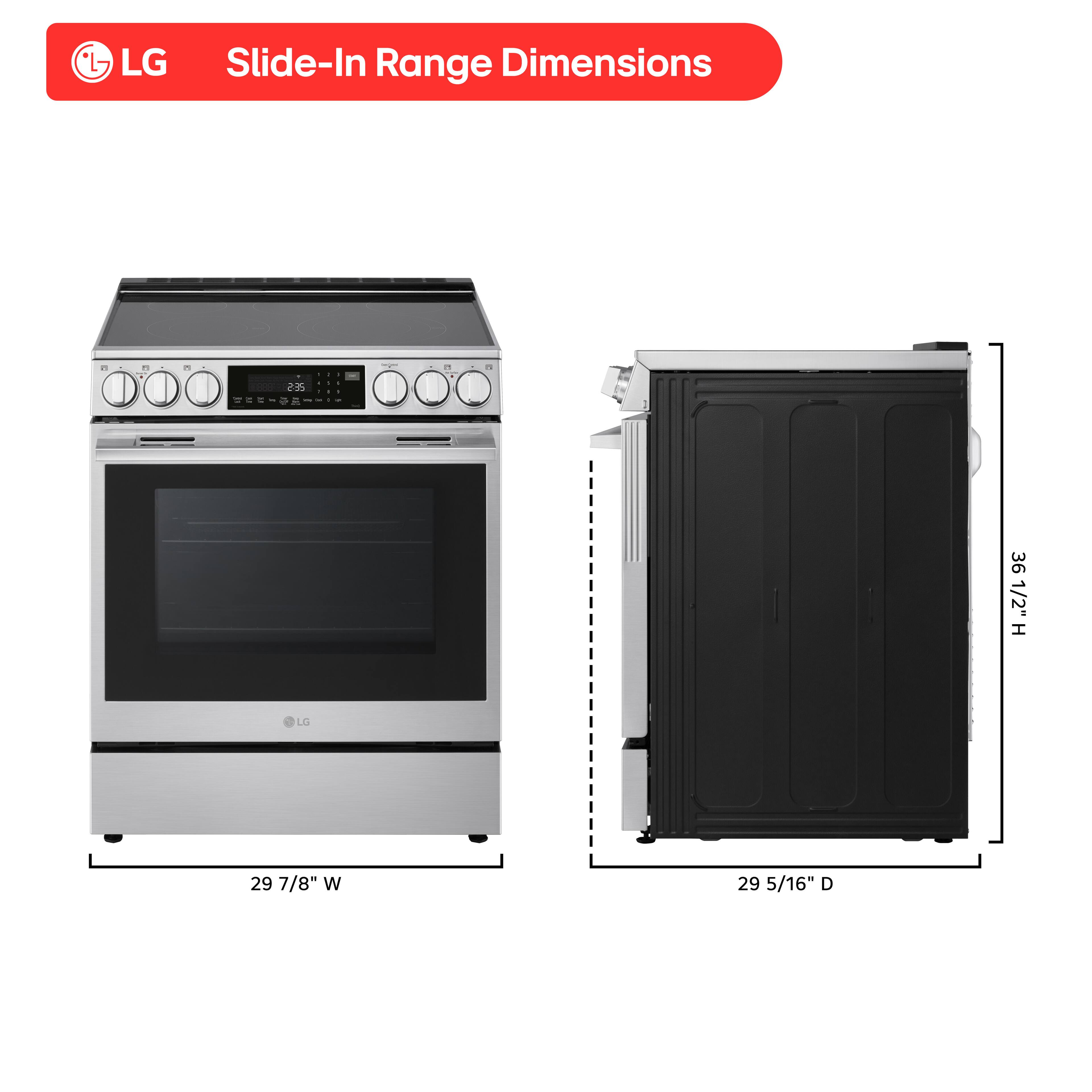 LG Slide-In Range Dimensions: 5 36 1/2" H x 29 7/8" W x 29 5/16" D