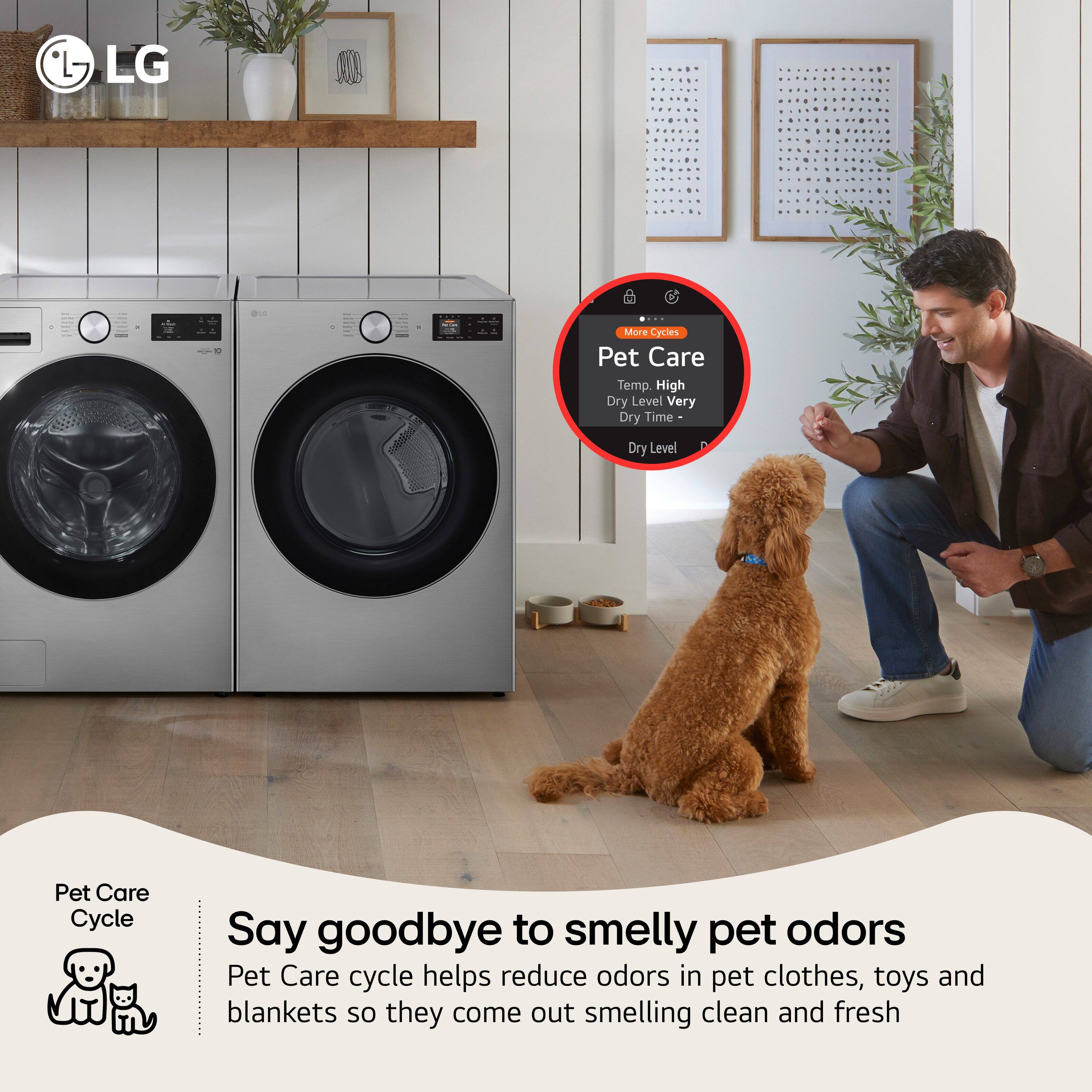 LG
Pet Care Cycle
Say goodbye to smelly pet odors
Pet Care cycle helps reduce odors in pet clothes, toys and blankets so they come out smelling clean and fresh
More Cycles
Pet Care
Temp. High
Dry Level Very
Dry Time -
Dry Level