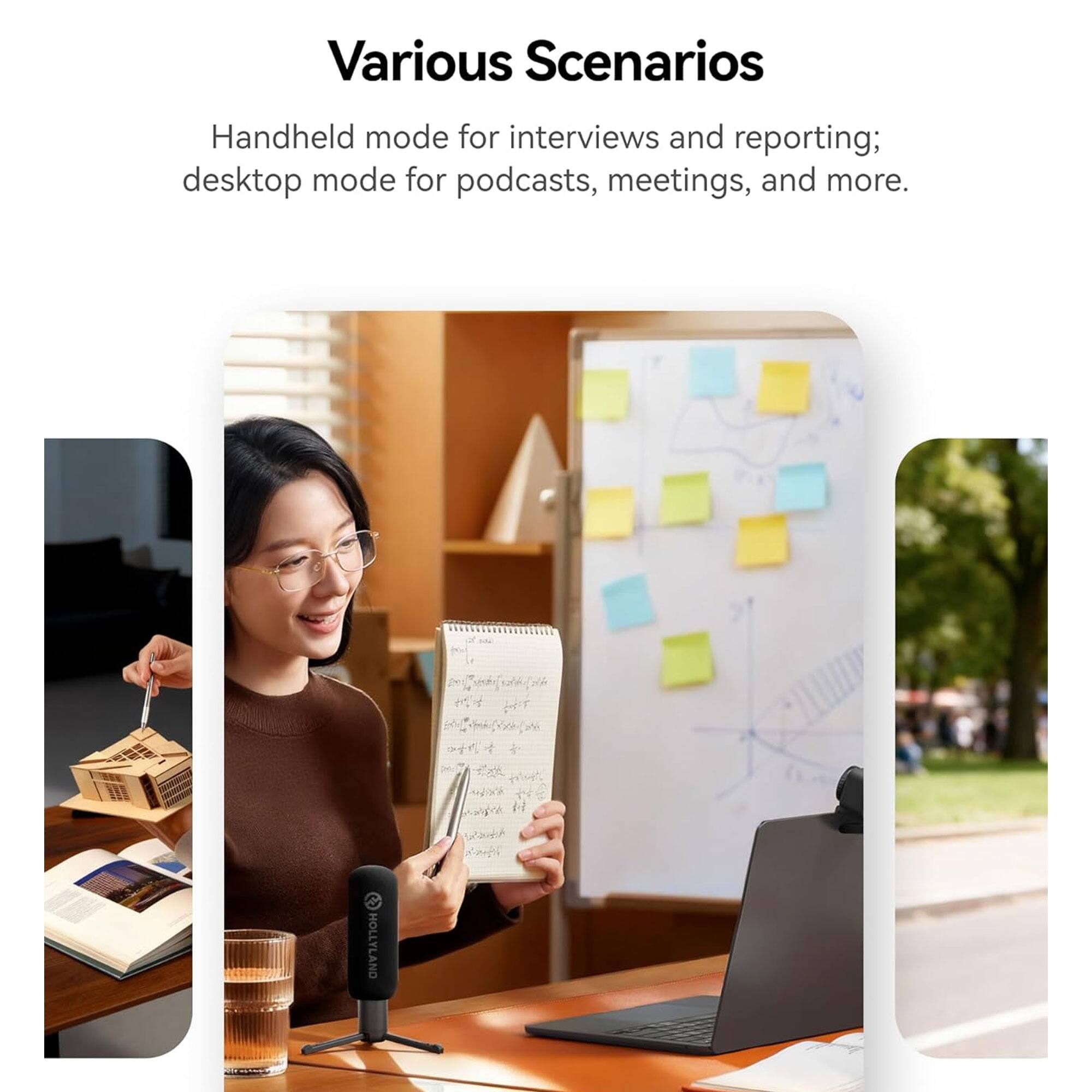 Various Scenarios

Handheld mode for interviews and reporting; desktop mode for podcasts, meetings, and more.