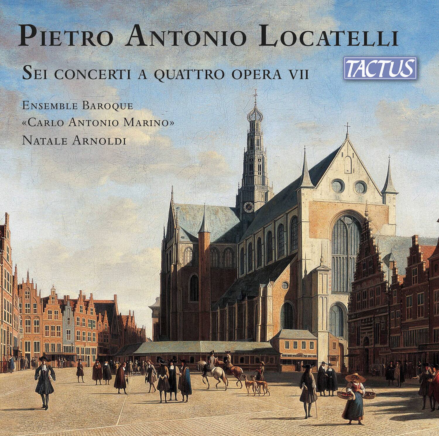 PIETRO ANTONIO LOCATELLI  
Sei Concerti a Quattro Opera VII  

ENSEMBLE BAROQUE  
«CARLO ANTONIO MARINO»  
Natale ARNOLDI  

TACTUS