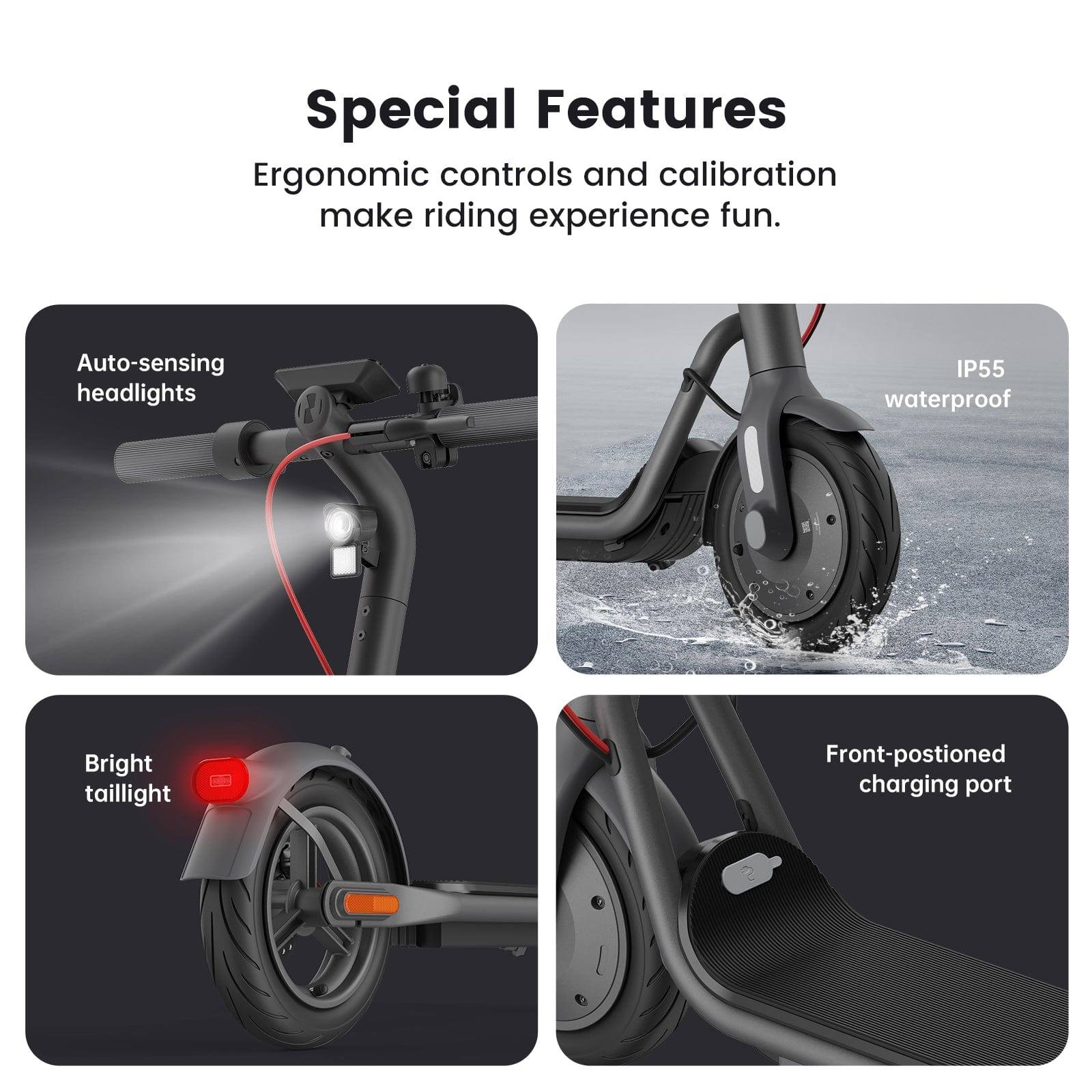 Special Features

Ergonomic controls and calibration make riding experience fun.

- Auto-sensing headlights
- IP55 waterproof
- Bright taillight
- Front-positioned charging port