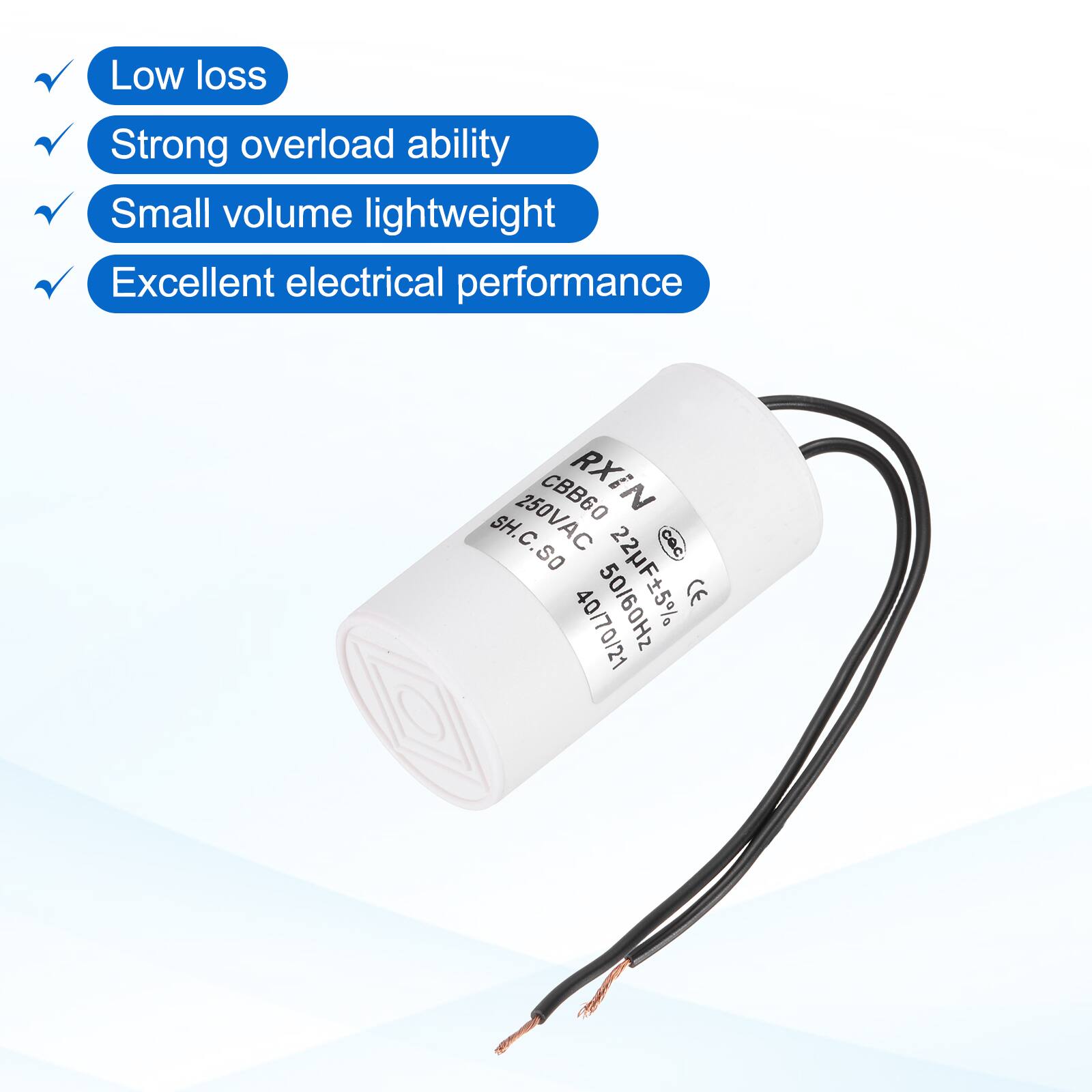 Low loss  
Strong overload ability  
Small volume lightweight  
Excellent electrical performance  

CBB60 RXIN SH.C.SO  
250VAC 50/60Hz  
22F ±5%  
CE  

401602H2  
23