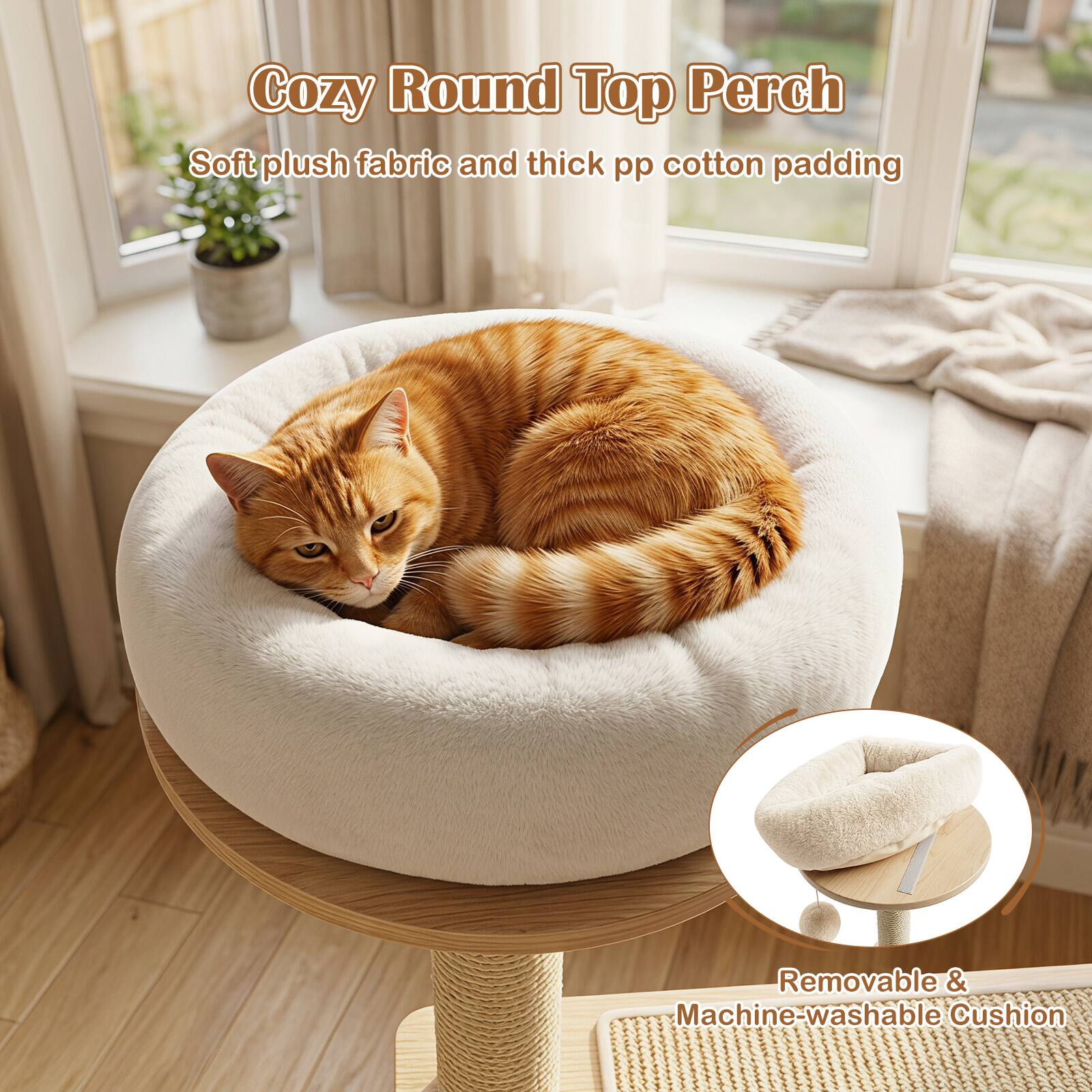 Cozy Round Top Perch  
Soft plush fabric and thick pp cotton padding  
Removable & Machine-washable Cushion
