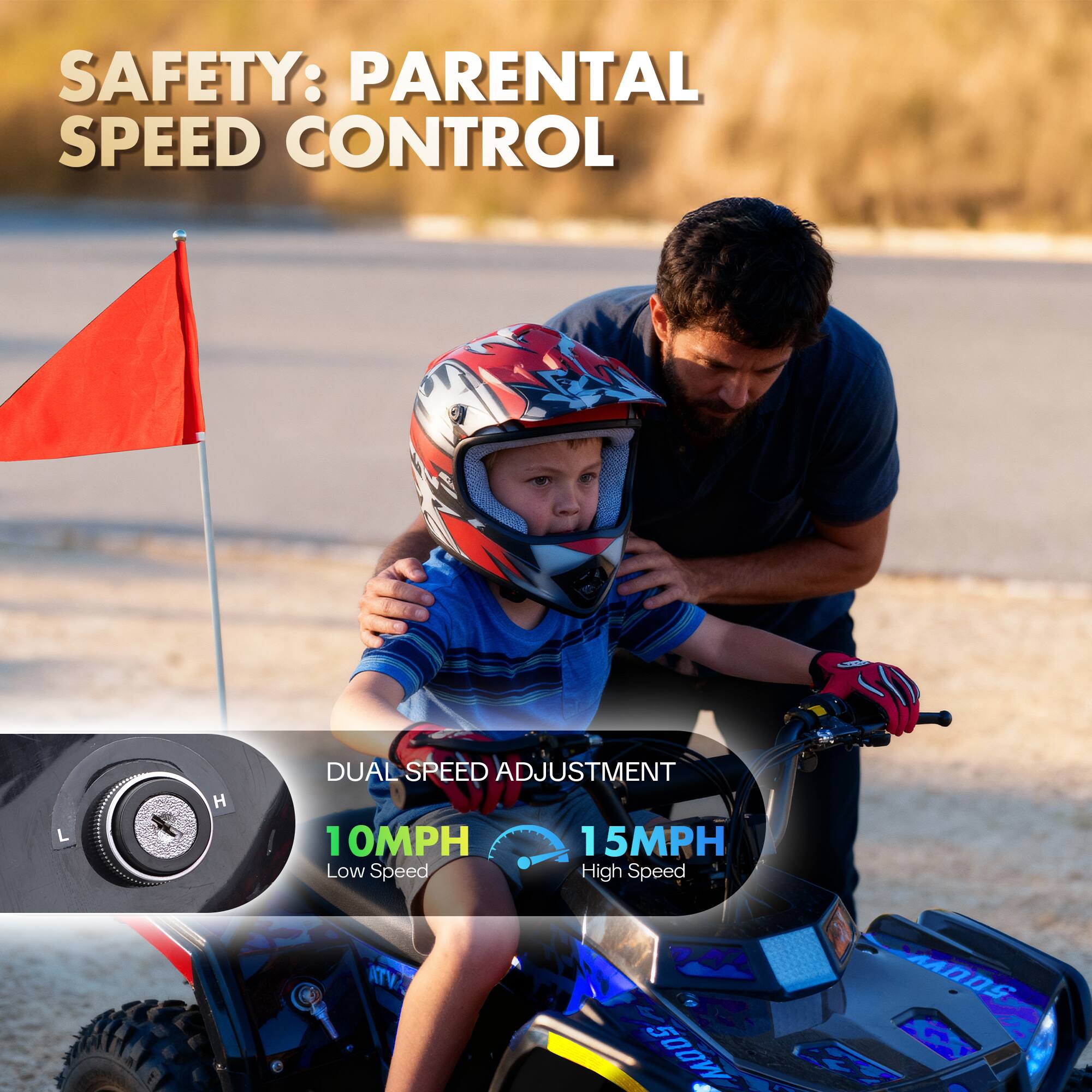 SAFETY: PARENTAL SPEED CONTROL

DUAL SPEED ADJUSTMENT
10MPH Low Speed
15MPH High Speed

ATV 500W