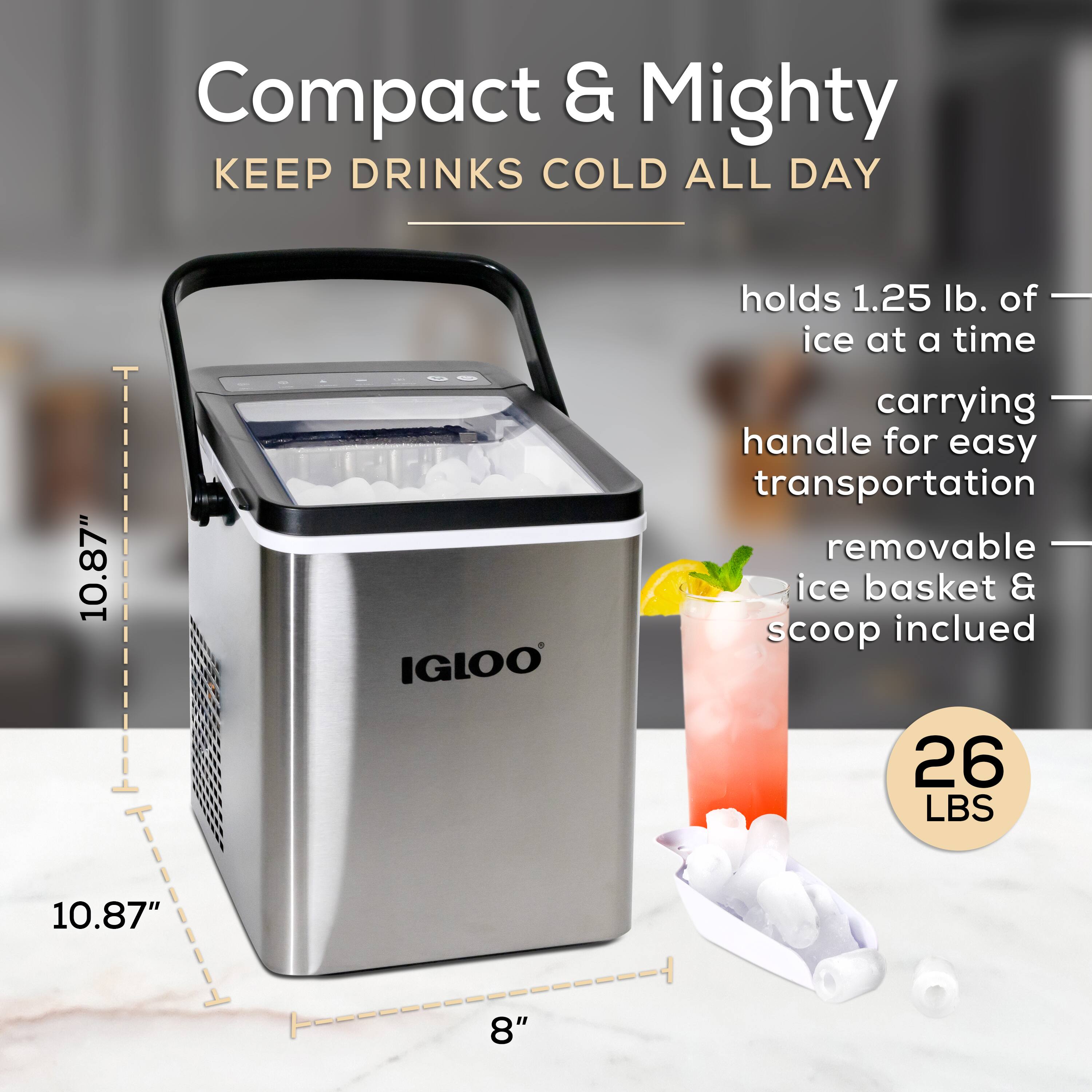 Compact & Mighty  
KEEP DRINKS COLD ALL DAY  

- holds 1.25 lb. of ice at a time  
- carrying handle for easy transportation  
- removable ice basket & scoop included  

10.87" x 10.87" x 8"  
26 LBS