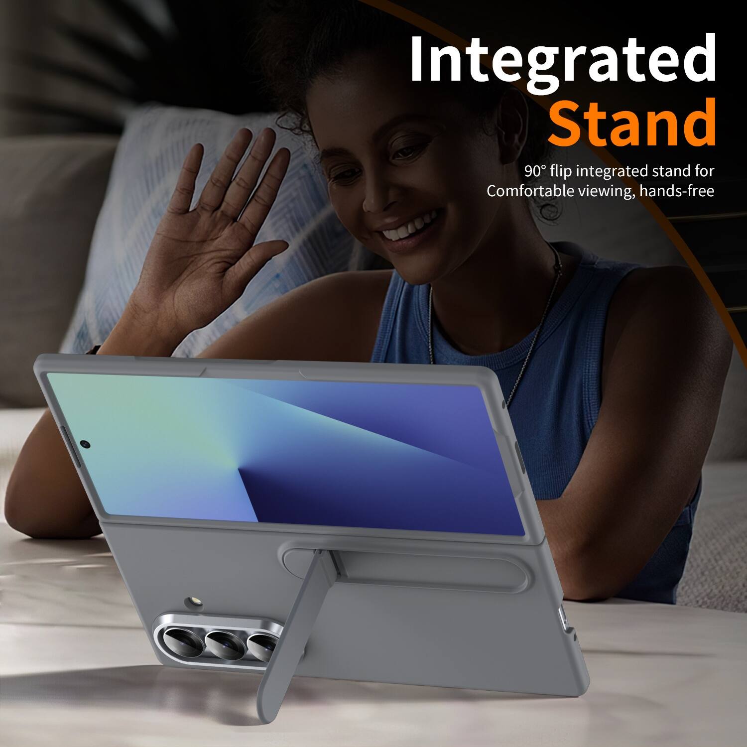 Integrated Stand  
90° flip integrated stand for Comfortable viewing, hands-free