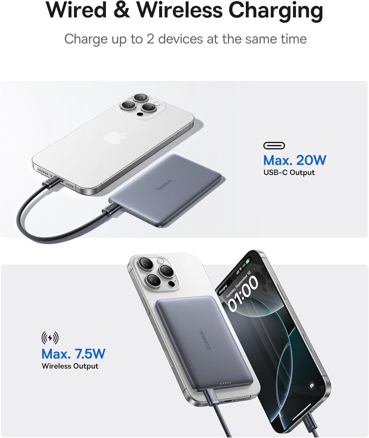 Wired & Wireless Charging Charge up to 2 devices at the same time

TT TES baseus
Max. 20W USB-C Output
Max. 7.5W Wireless Output