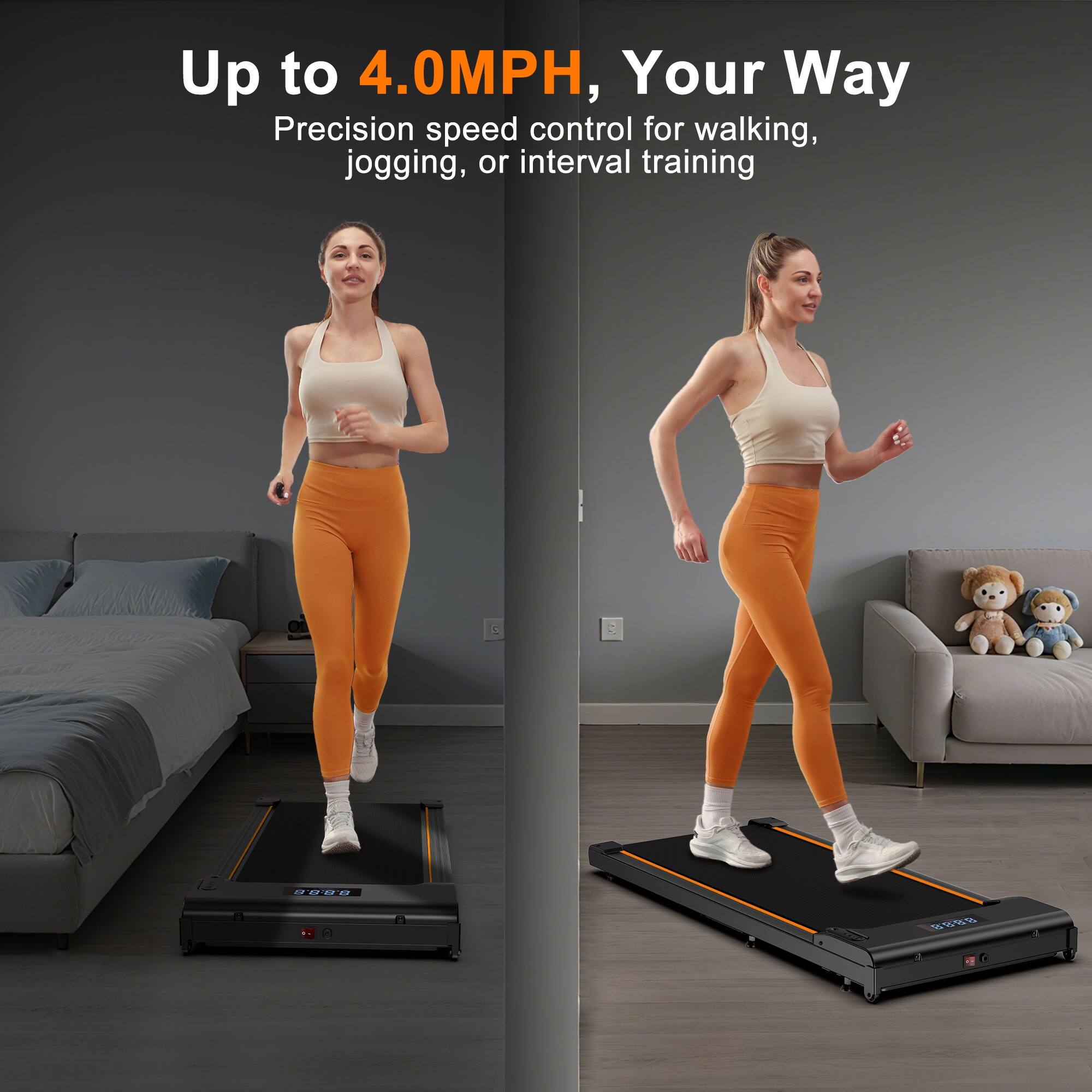 Up to 4.0MPH, Your Way  
Precision speed control for walking, jogging, or interval training