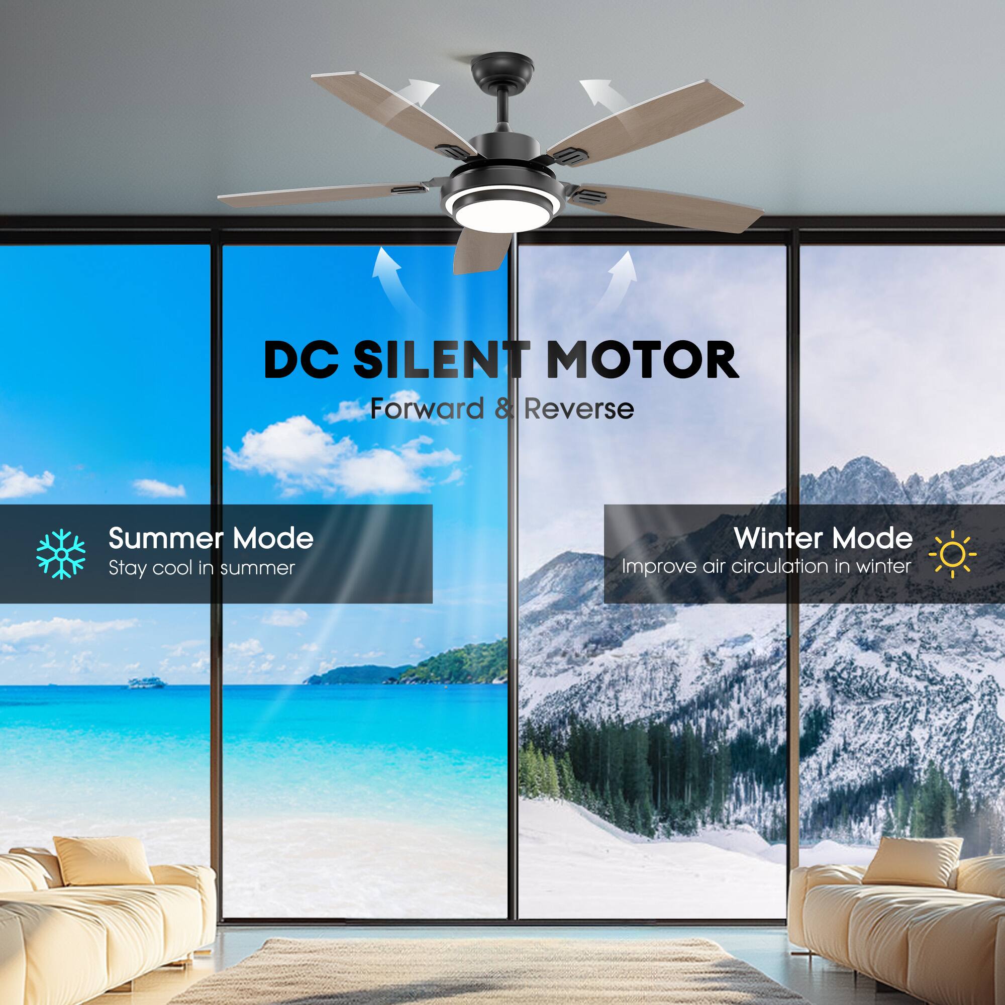 DC SILENT MOTOR  
Forward & Reverse  

Summer Mode  
Stay cool in summer  

Winter Mode  
Improve air circulation in winter