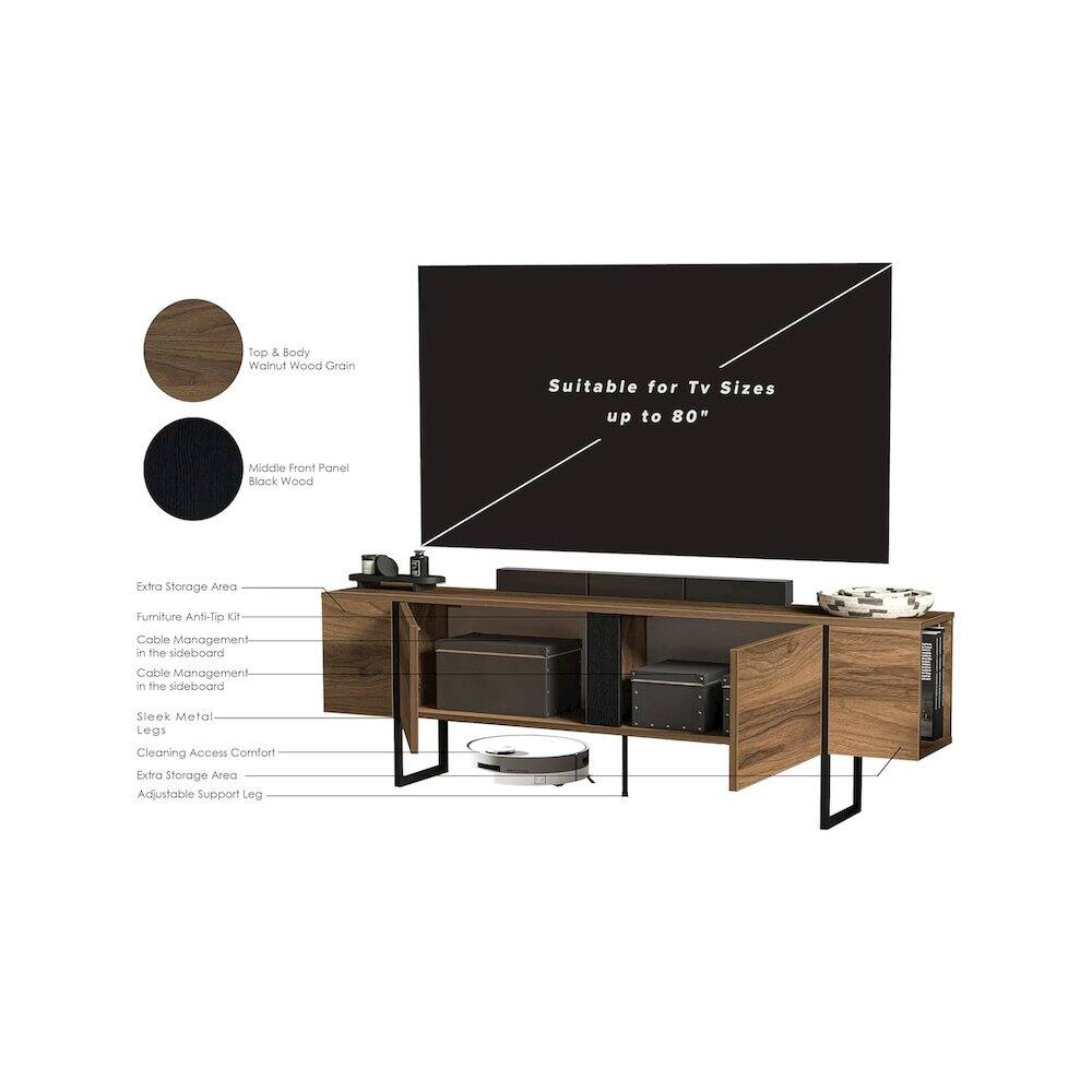 - Top & Body: Walnut Wood Grain
- Middle Front Panel: Black Wood

Suitable for TV Sizes up to 80"

- Extra Storage Area
- Furniture Anti-Tip Kit
- Cable Management in the sideboard
- Cable Management in the sideboard
- Sleek Metal Legs
- Cleaning Access Comfort
- Extra Storage Area
- Adjustable Support Leg