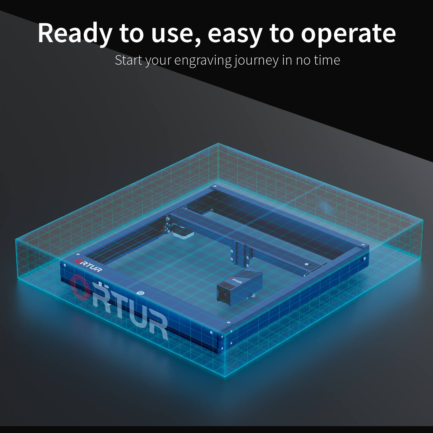 Ready to use, easy to operate  
Start your engraving journey in no time  

ORTUR