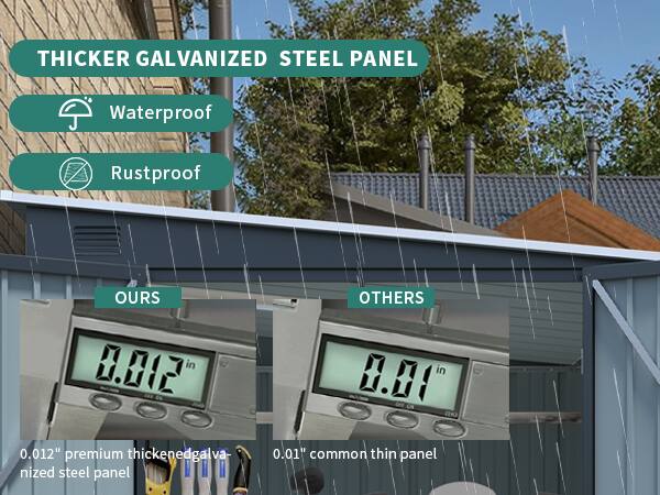 Thicker Galvanized Steel Panel  
Waterproof  
Rustproof  

OURS: 0.012" premium thickened galvanized steel panel  
OTHERS: 0.01" common thin panel