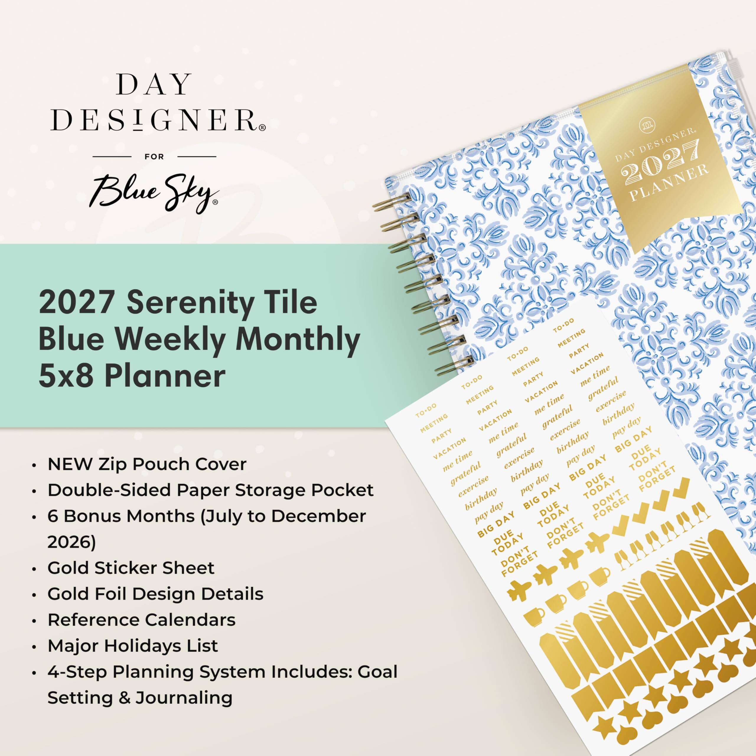 DAY DESIGNER FOR Blue Sky

104 DAY DESIGNER. 2027 PLANNER

2027 Serenity Tile Blue Weekly Monthly 5x8 Planner

- NEW Zip Pouch Cover
- Double-Sided Paper Storage Pocket
- 6 Bonus Months (July to December 2026)
- Gold Sticker Sheet
- Gold Foil Design Details
- Reference Calendars
- Major Holidays List
- 4-Step Planning System Includes: Goal Setting & Journaling