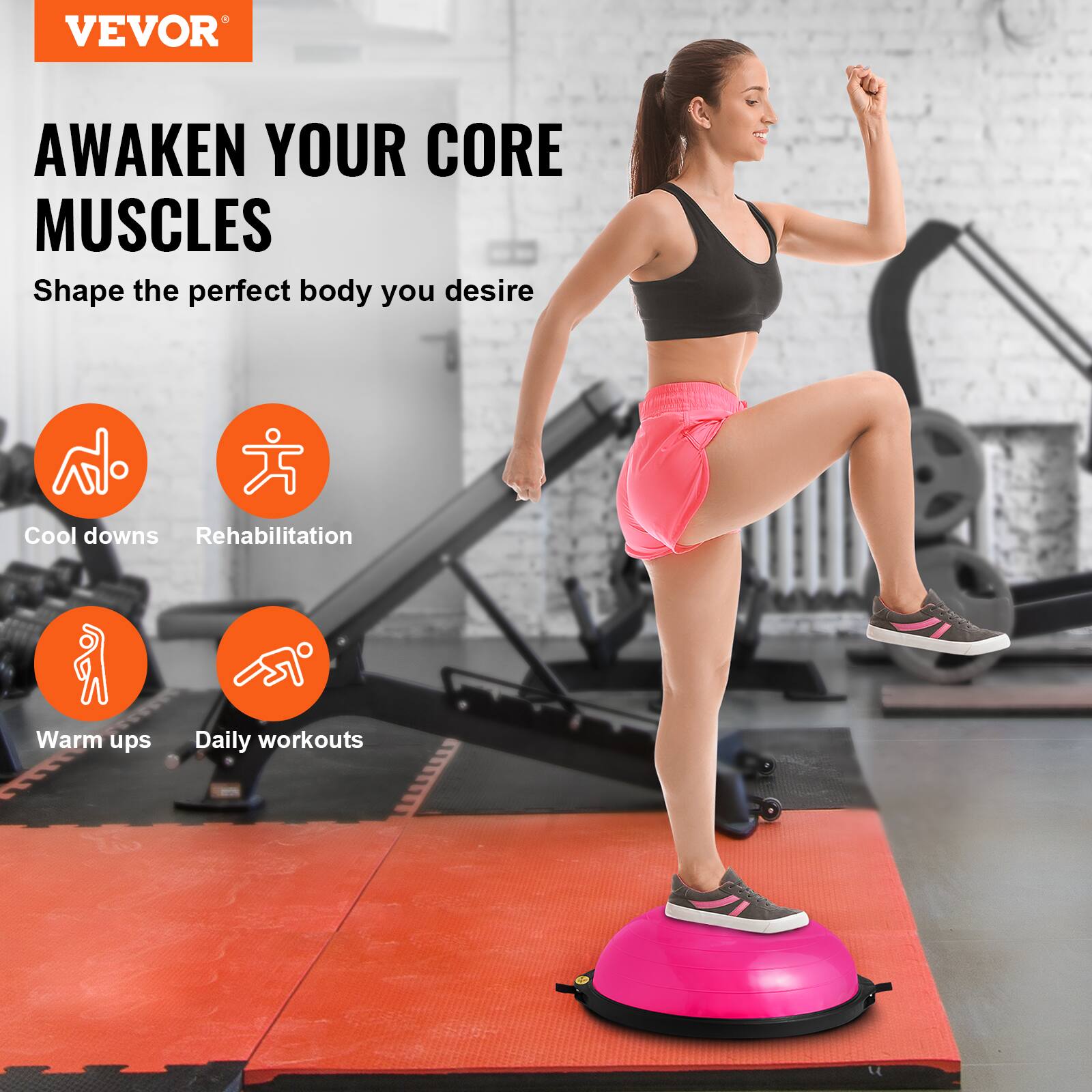 VEVOR AWAKEN YOUR CORE MUSCLES
Shape the perfect body you desire
Cool downs
Rehabilitation
Warm ups
Daily workouts