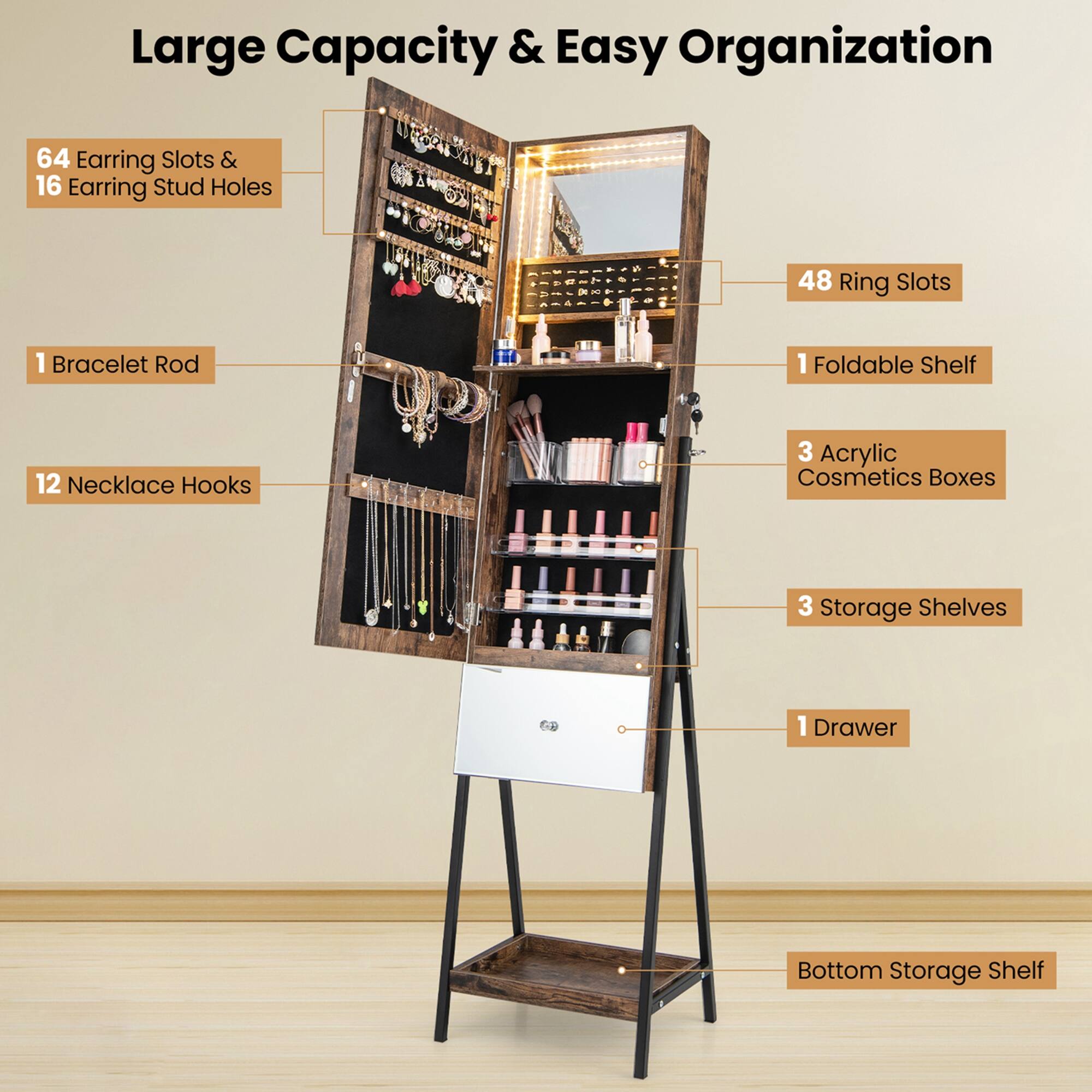 Large Capacity & Easy Organization

- 64 Earring Slots & 16 Earring Stud Holes
- 48 Ring Slots
- 1 Bracelet Rod
- 12 Necklace Hooks
- 1 Foldable Shelf
- 3 Acrylic Cosmetics Boxes
- 3 Storage Shelves
- 1 Drawer
- Bottom Storage Shelf