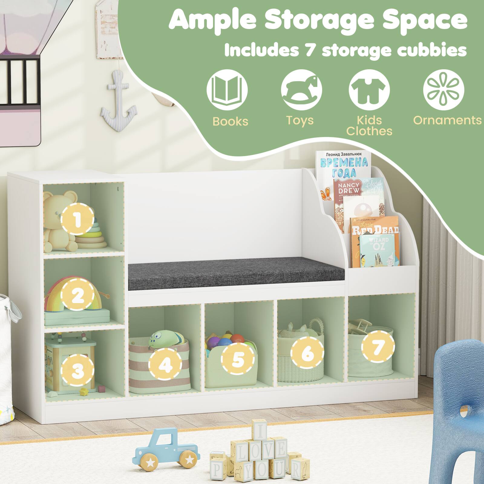 Ample Storage Space  
Includes 7 storage cubbies  

Books  
Toys  
Kids Clothes  
Ornaments  

1  
2  
3  
4  
5  
6  
7  

I LOVE YOU