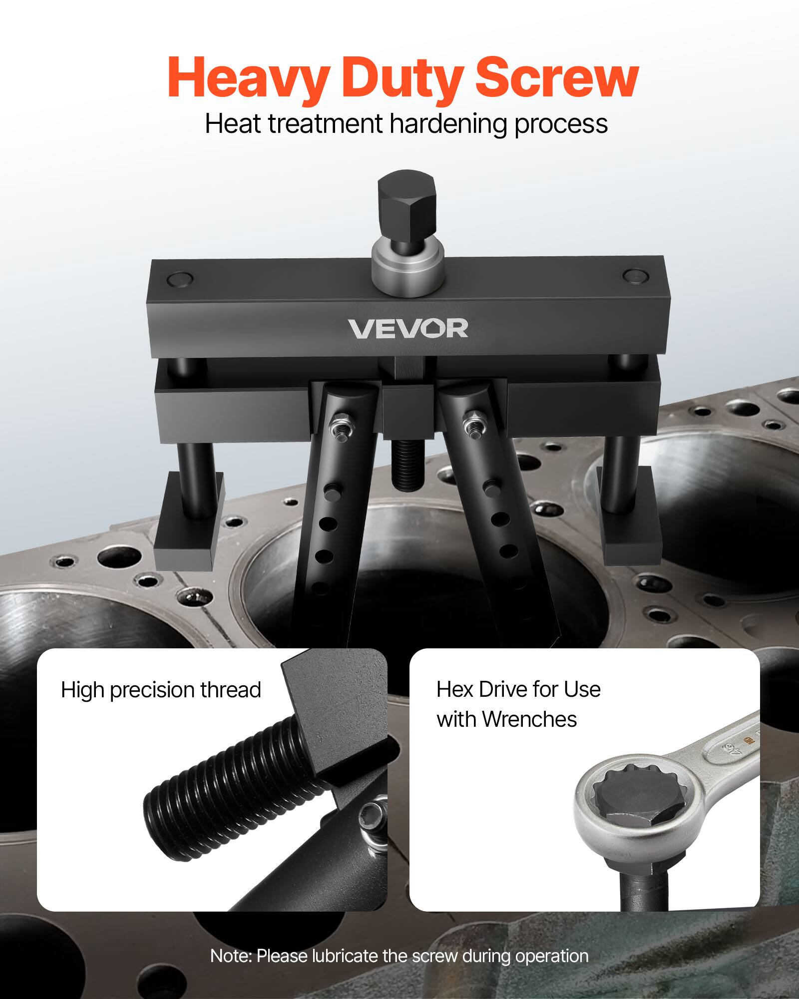 Heavy Duty Screw  
Heat treatment hardening process  

VEVOR  

High precision thread  

Hex Drive for Use with Wrenches  

Note: Please lubricate the screw during operation