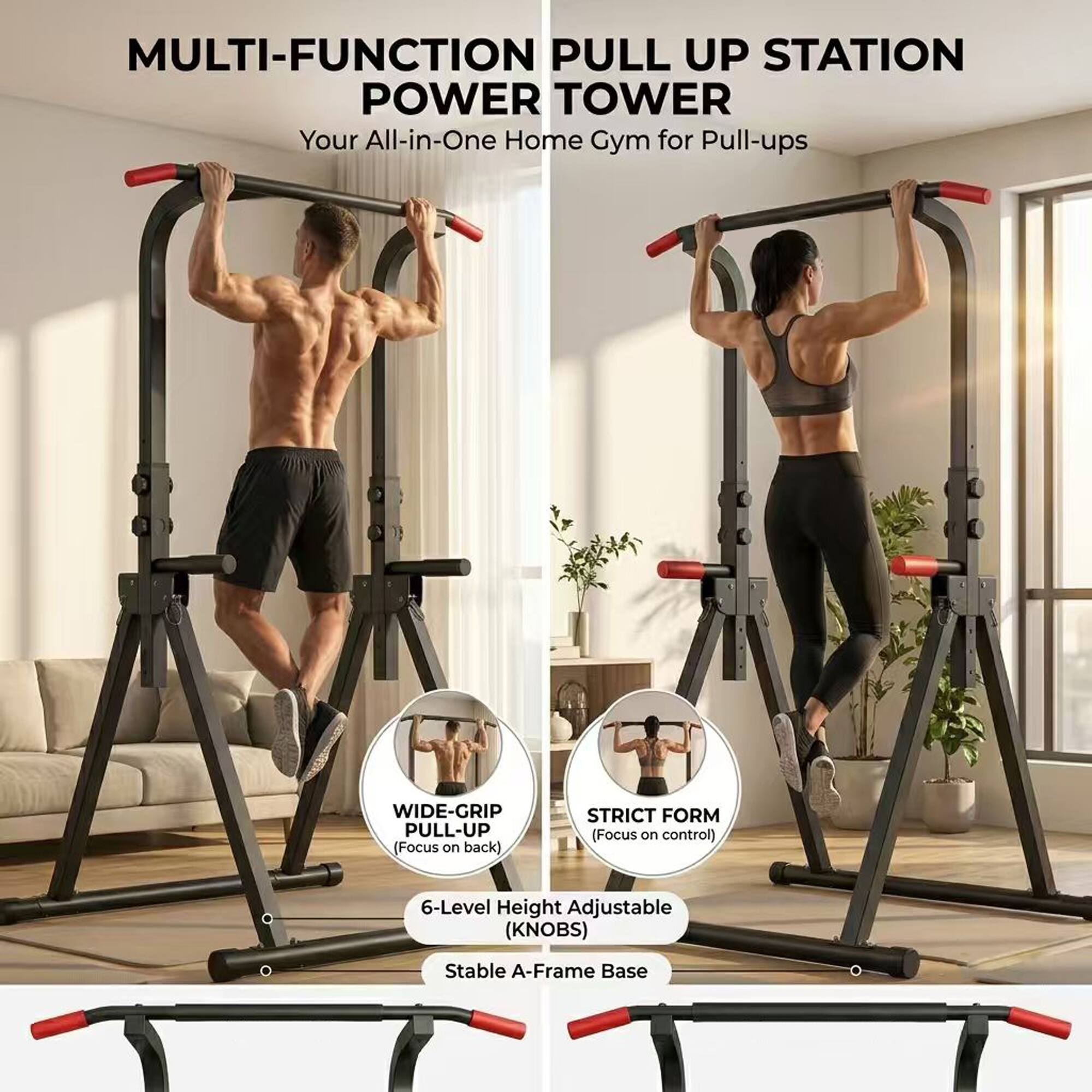MULTI-FUNCTION PULL UP STATION POWER TOWER  
Your All-in-One Home Gym for Pull-ups  

WIDE-GRIP PULL-UP (Focus on back)  
STRICT FORM (Focus on control)  
6-Level Height Adjustable (KNOBS)  
Stable A-Frame Base