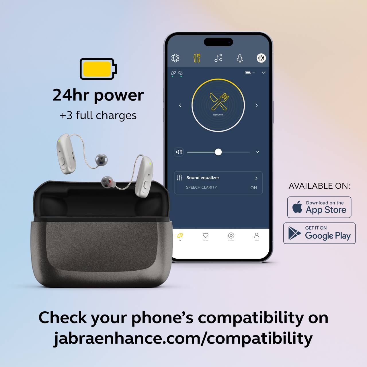 24hr power  
+3 full charges  

Sound equalizer  
SPEECH CLARITY ON  

AVAILABLE ON:  
Download on the App Store  
GET IT ON Google Play  

Check your phone's compatibility on  
jabraenhance.com/compatibility