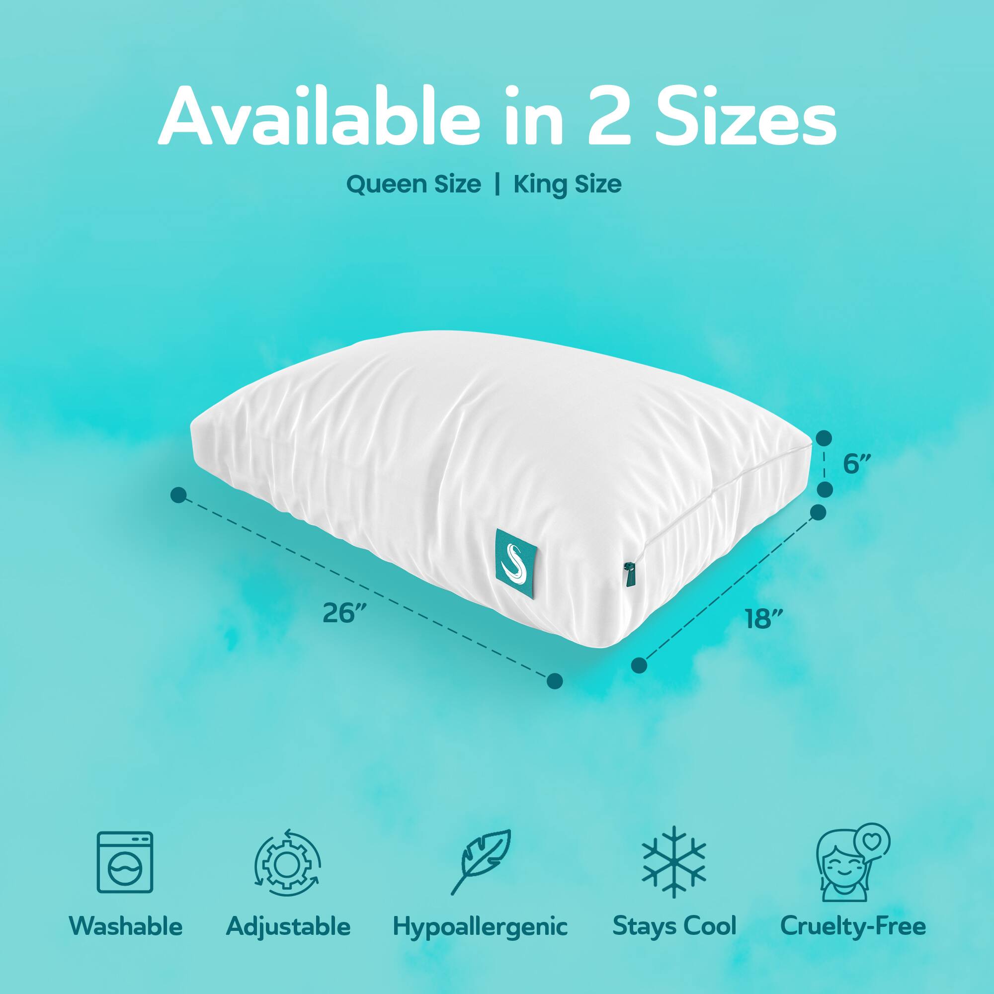 Available in 2 Sizes  
Queen Size | King Size  
6" 26" 18"  
Washable Adjustable Hypoallergenic Stays Cool Cruelty-Free