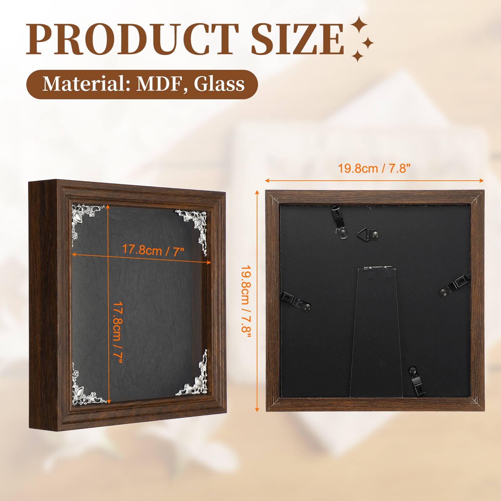 PRODUCT SIZE  
Material: MDF, Glass  
19.8cm / 7.8"  
17.8cm / 7"