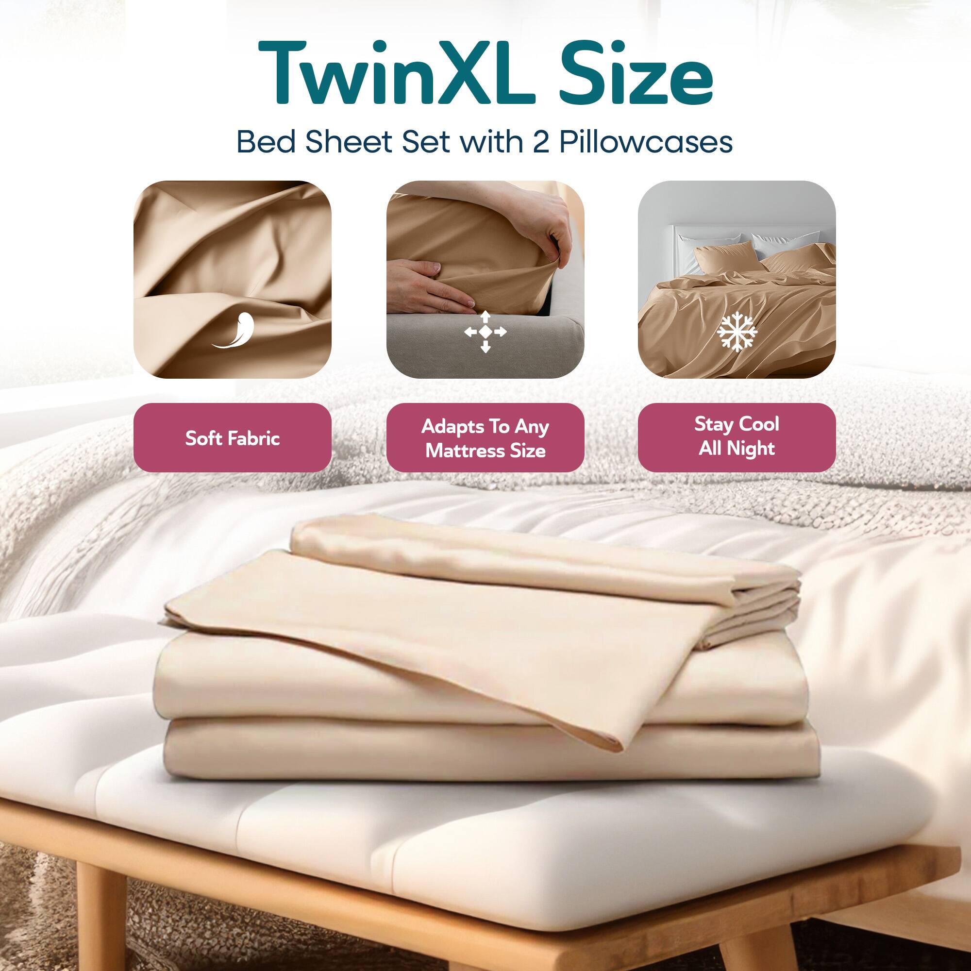 TwinXL Size  
Bed Sheet Set with 2 Pillowcases  

- Soft Fabric  
- Adapts To Any Mattress Size  
- Stay Cool All Night