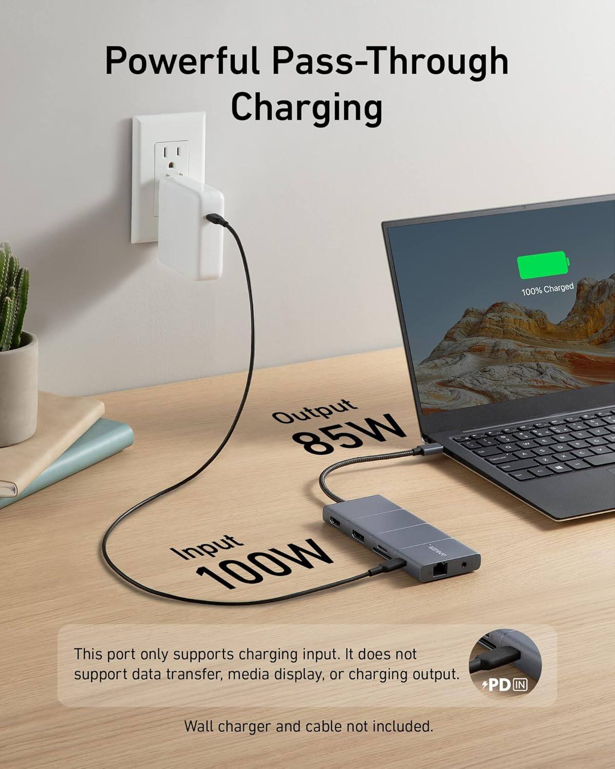 Powerful Pass-Through Charging

100% Charged

Output 85W

Input 100W

This port only supports charging input. It does not support data transfer, media display, or charging output.

Wall charger and cable not included.