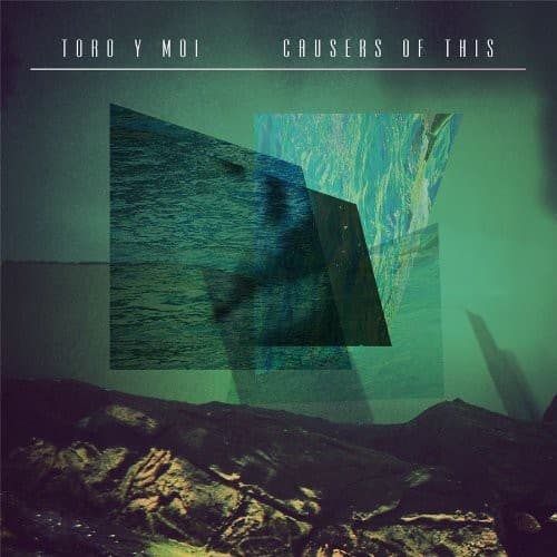 TORO Y MOI  
CAUSERS OF THIS
