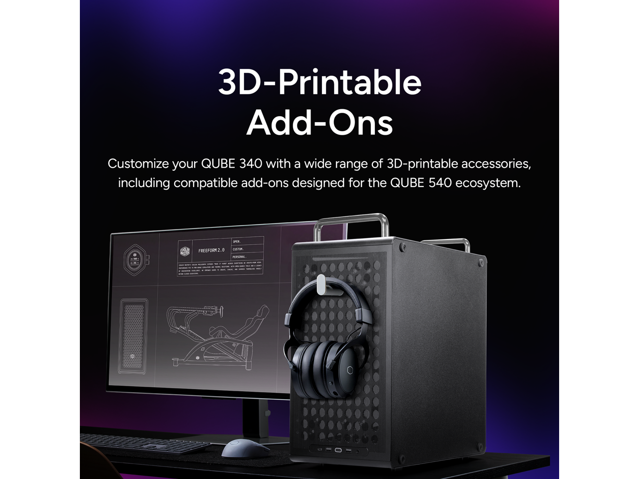 3D-Printable Add-Ons

Customize your QUBE 340 with a wide range of 3D-printable accessories, including compatible add-ons designed for the QUBE 540 ecosystem.