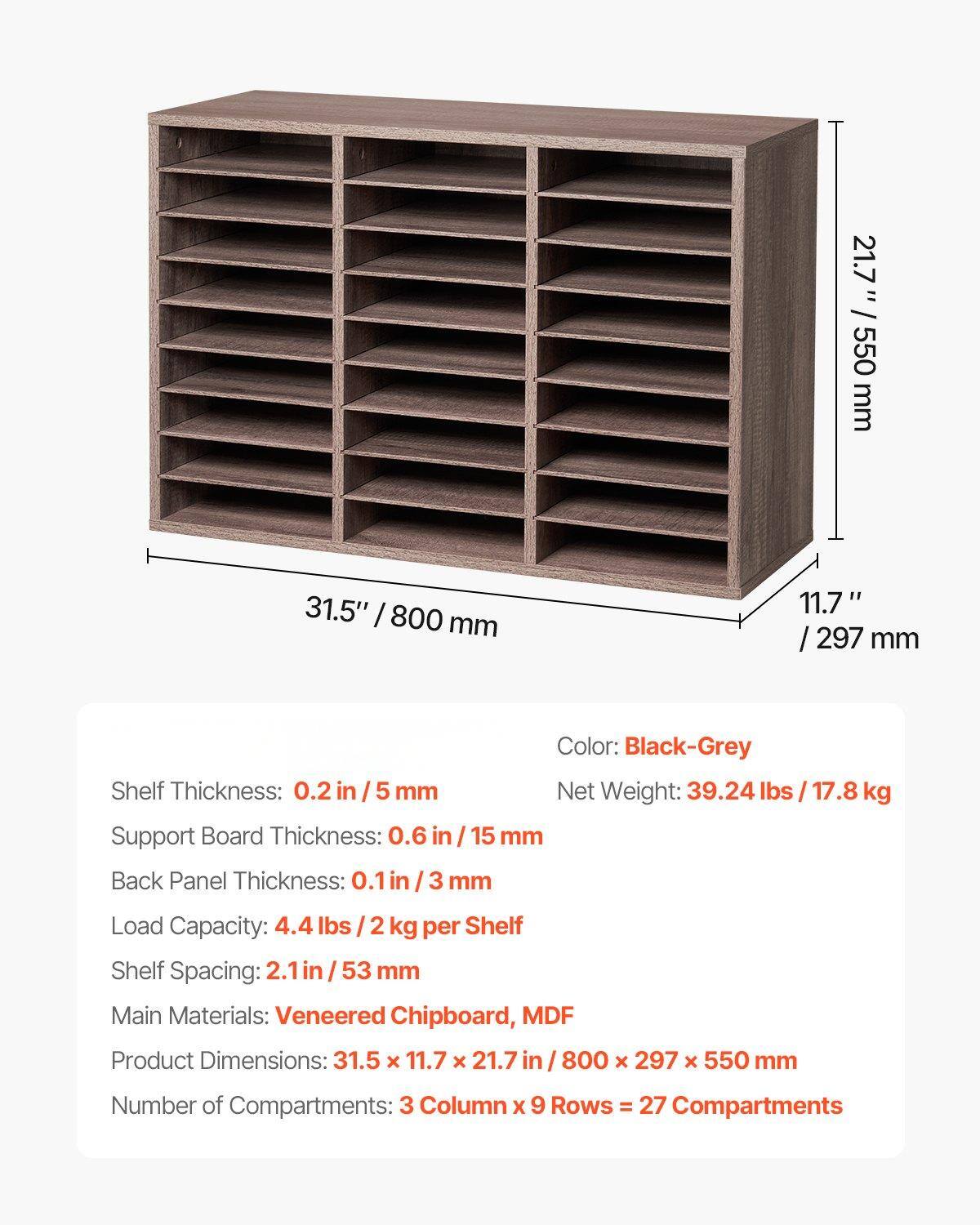 - **Dimensions:**
  - 31.5" / 800 mm (Width)
  - 11.7" / 297 mm (Depth)
  - 21.7" / 550 mm (Height)

- **Color:** Black-Grey

- **Shelf Thickness:** 0.2 in / 5 mm

- **Support Board Thickness:** 0.6 in / 15 mm

- **Back Panel Thickness:** 0.1 in / 3 mm

- **Load Capacity:** 4.4 lbs / 2 kg per Shelf

- **Shelf Spacing:** 2.1 in / 53 mm

- **Main Materials:** Veneered Chipboard, MDF

- **Product Dimensions:** 31.5 x 11.7 x 21.7 in / 800 x 297 x 550 mm

- **Net Weight:** 39.24 lbs / 17.8 kg

- **Number of Compartments:** 3 Columns x 9 Rows = 27 Compartments