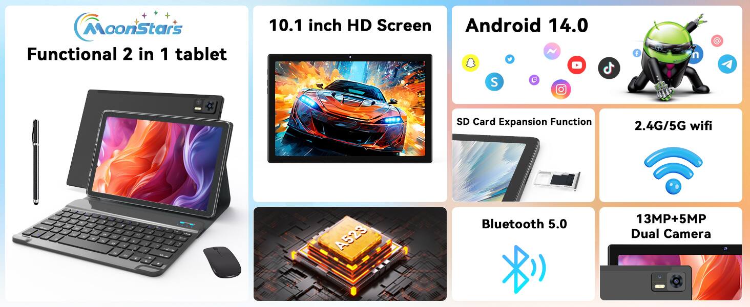 MoonStars Functional 2 in 1 Tablet  
10.1 inch HD Screen  
Android 14.0  
SD Card Expansion Function  
2.4G/5G WiFi  
Bluetooth 5.0  
13MP+5MP Dual Camera