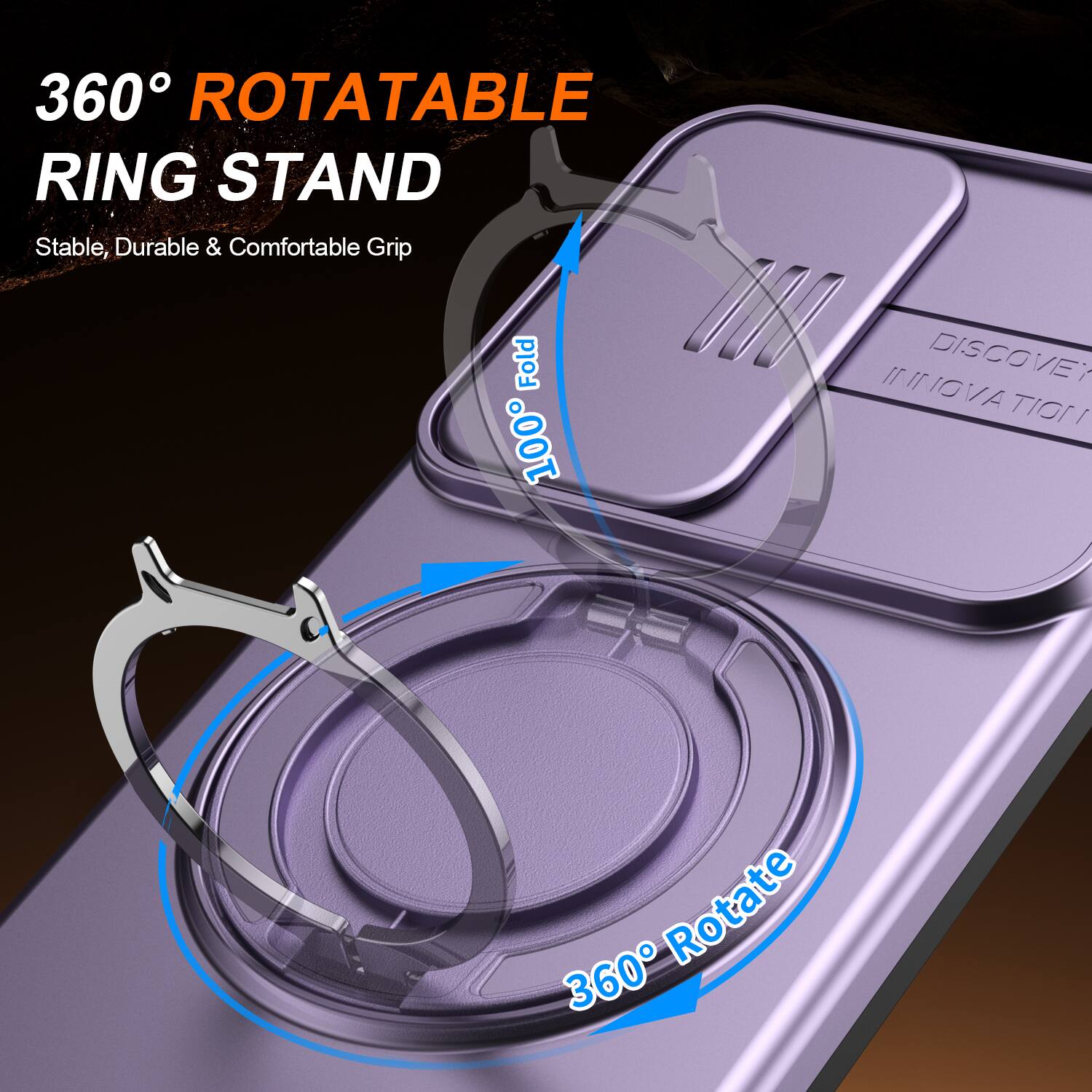 360° ROTATABLE RING STAND  
Stable, Durable & Comfortable Grip  
100° Fold  
360° Rotate