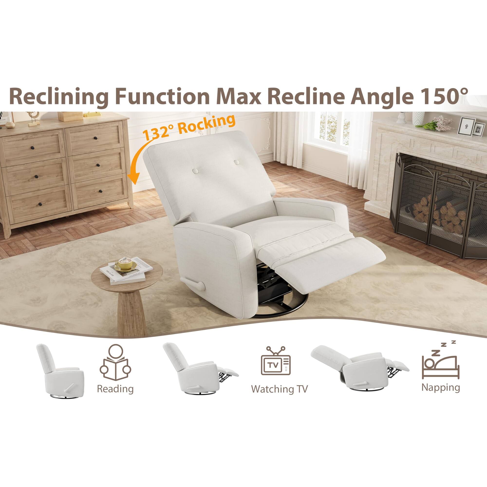 Reclining Function  
Max Recline Angle 150°  
132° Rocking  

Reading  
Watching TV  
Napping
