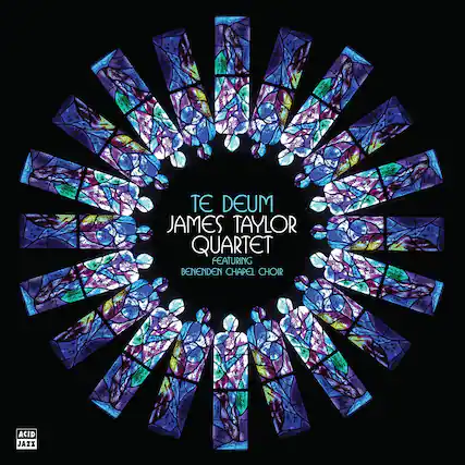 TE DEUM
JAMES TAYLOR QUARTET
FEATURING BENENDEN CHAPEL CHOIR
ACID JAZZ