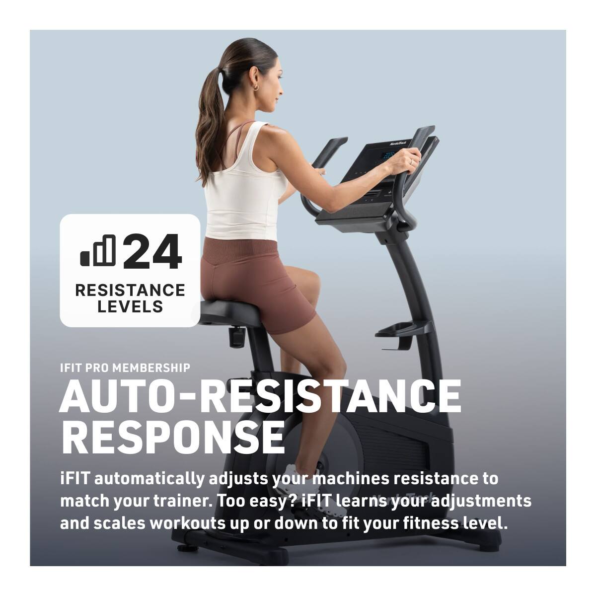 24 RESISTANCE LEVELS

IFIT PRO MEMBERSHIP

AUTO-RESISTANCE RESPONSE

iFIT automatically adjusts your machine's resistance to match your trainer. Too easy? iFIT learns your adjustments and scales workouts up or down to fit your fitness level.