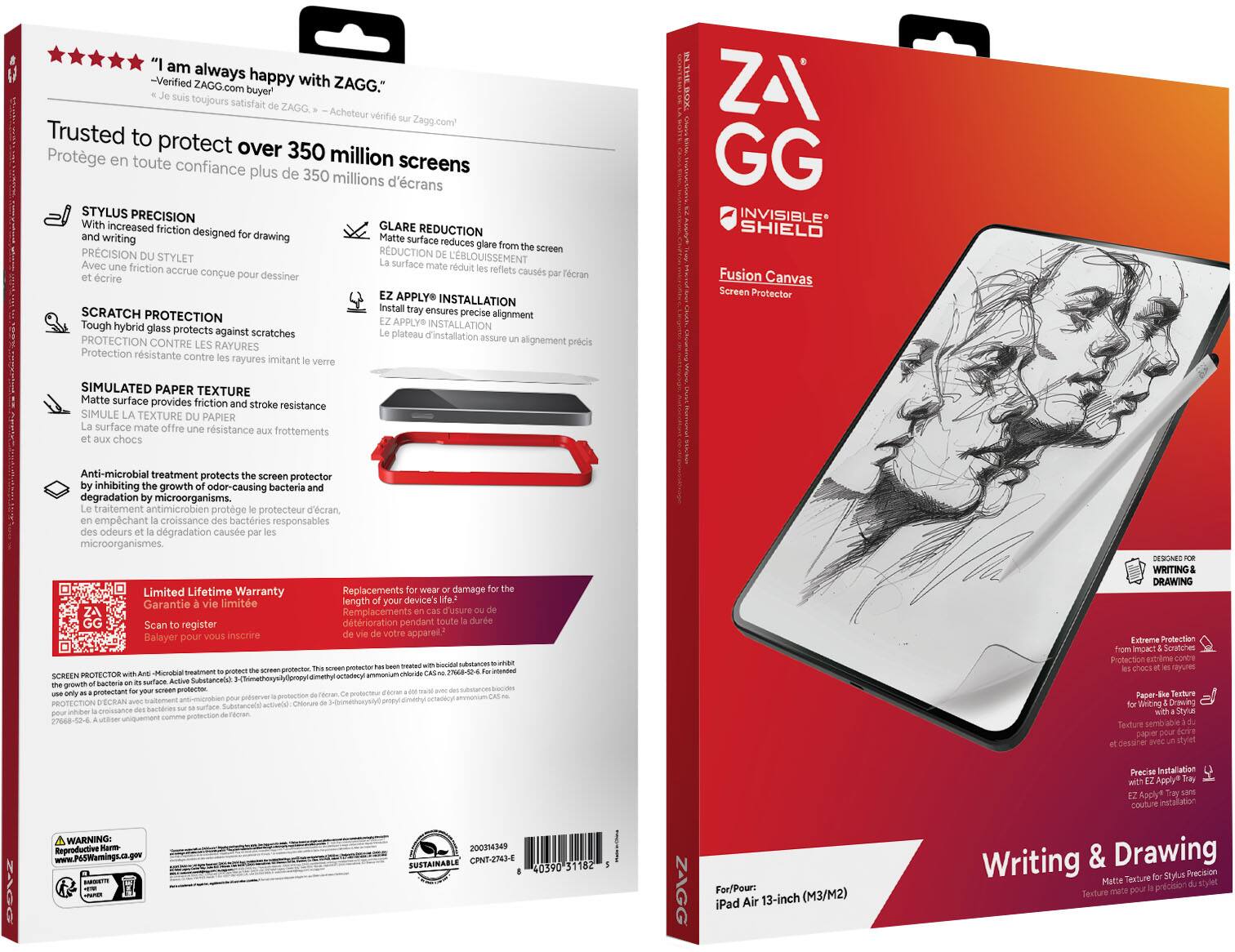 **Front Side:**

- ZAGG
- Invisible Shield
- Fusion Canvas
- Screen Protector
- For iPad Air 13-inch (M3/M2)
- Writing & Drawing
- Matte Texture for Stylus Precision
- Designed for Writing & Drawing
- Extreme Protection from Impact & Scratches
- Paper-Like Texture for Writing & Drawing
- Precise Installation with EZ Apply® Tray
- Trusted to protect over 350 million screens
- "I am always happy with ZAGG." -Verified ZAGG.com
- Je suis toujours satisfait ZAGG. -Acheteur vérifié sur Zagg.com

**Back Side:**

- STYLUS PRECISION
  - With increased friction designed for drawing
  - AVEC friction accrue conçue pour dessiner
- GLARE REDUCTION
  - Matte surface reduces glare from the screen
  - surface mate réduit les reflets causés par l'écran
- SCRATCH PROTECTION
  - Tough hybrid glass protects against scratches
  - Protection résistante contre les rayures imitant le verre
- SIMULATED PAPER TEXTURE
  - Matte surface provides friction stroke resistance
 