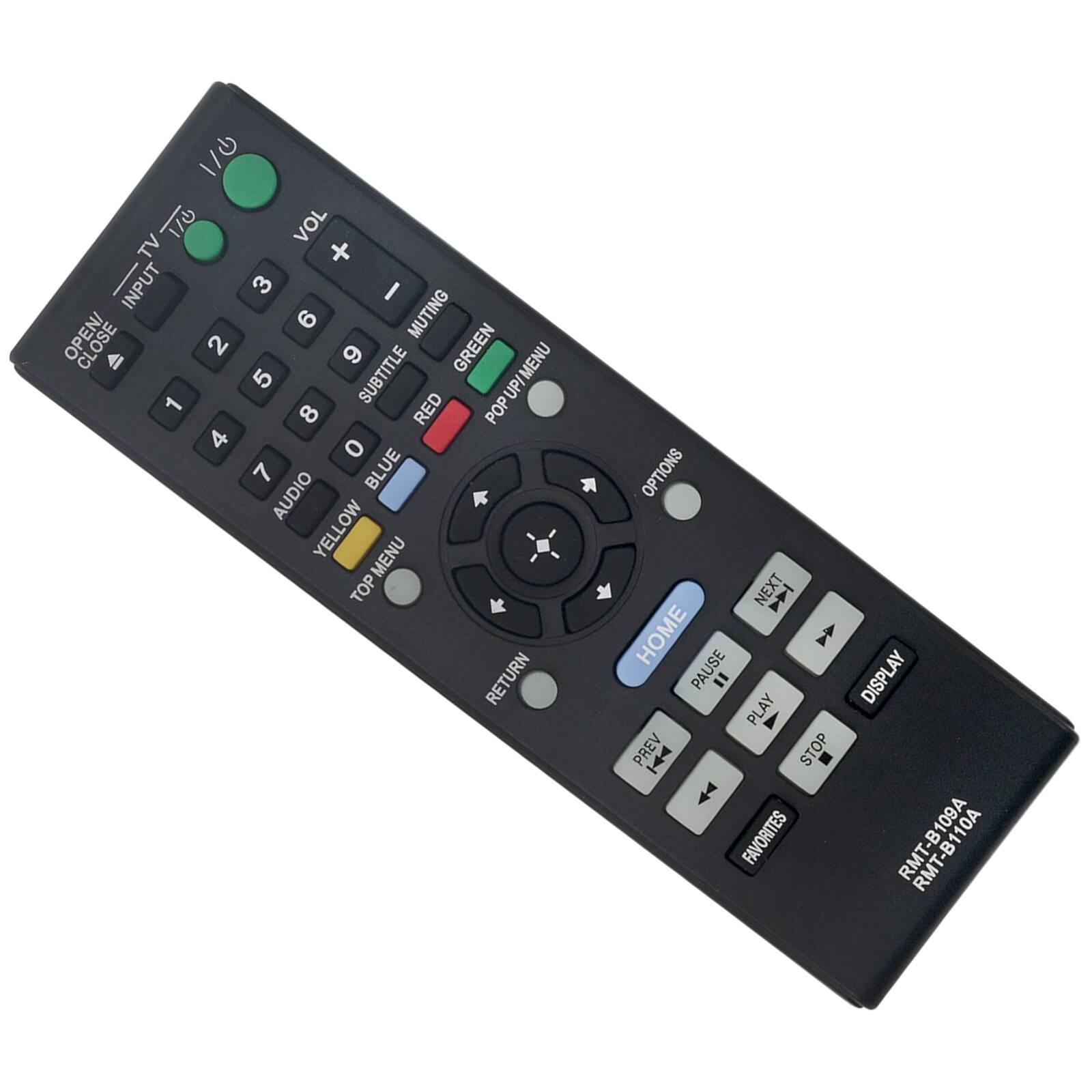 1/6  
TV  
VOL +  
VOL -  
MUTING  
INPUT 3  
OPEN/CLOSE  
SUBTITLE  
GREEN  
POP UP/MENU  
RED  
YELLOW MENU  
BLUE  
AUDIO  
TOP MENU  
RETURN  
OPTIONS  
NEXT  
HOME  
PAUSE  
DISPLAY  
PLAY  
PREV  
STOP  
FAVORITES  

RMT-B109A  
RMT-B110A
