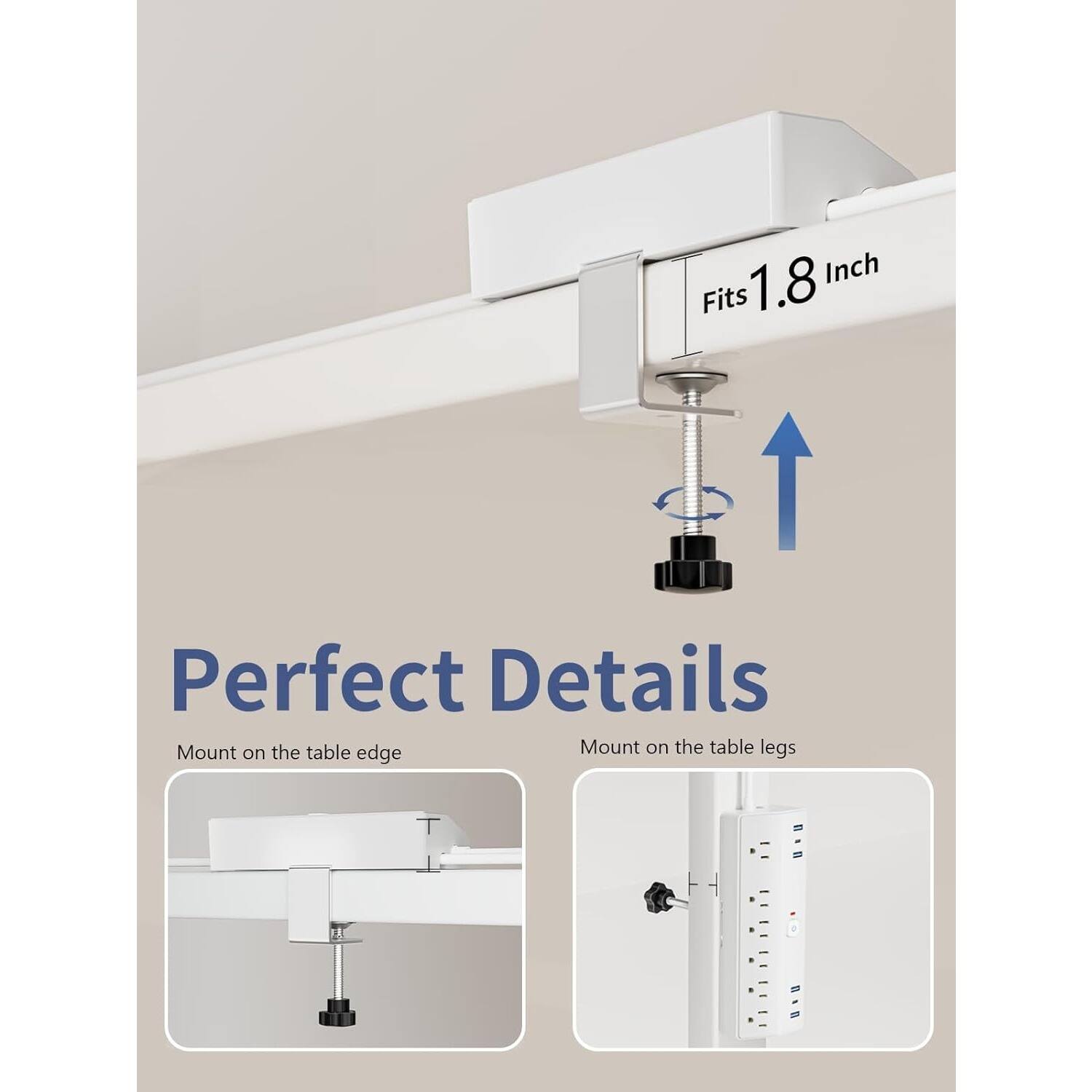 Perfect Details

Fits 1.8 Inch

Mount on the table edge

Mount on the table legs