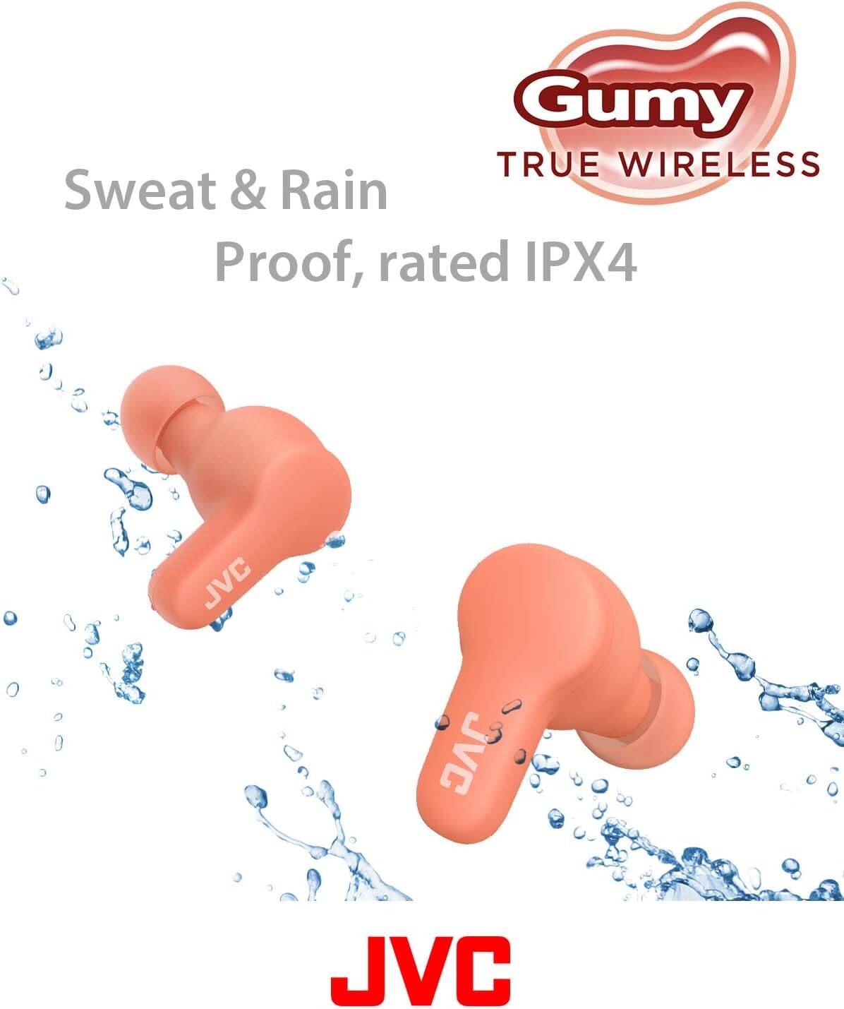 Gumy TRUE WIRELESS  
Sweat & Rain Proof, rated IPX4  
JVC