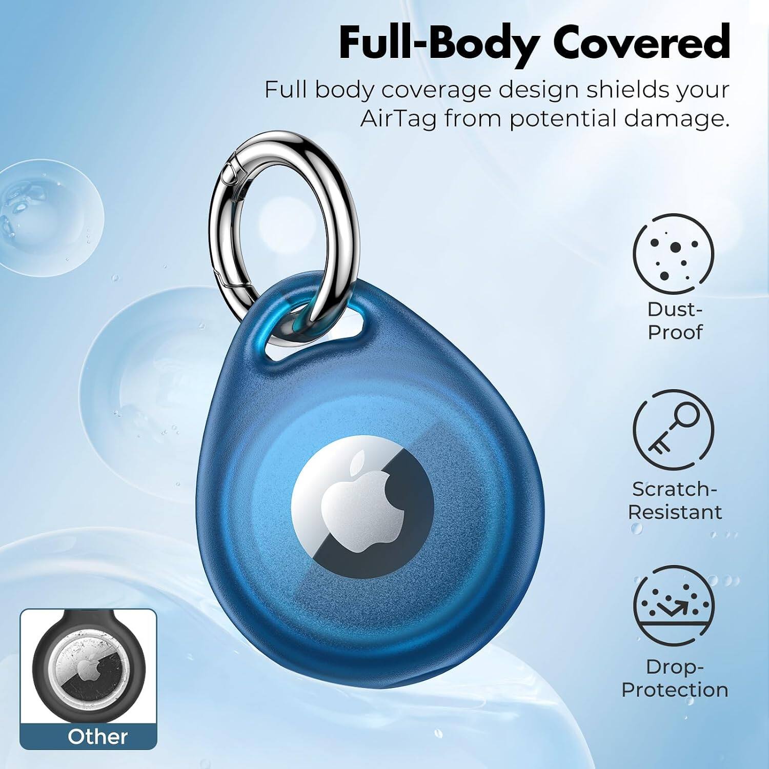 Full-Body Covered  
Full body coverage design shields your AirTag from potential damage.  
Dust-Proof  
Scratch-Resistant  
Drop-Protection  
Other