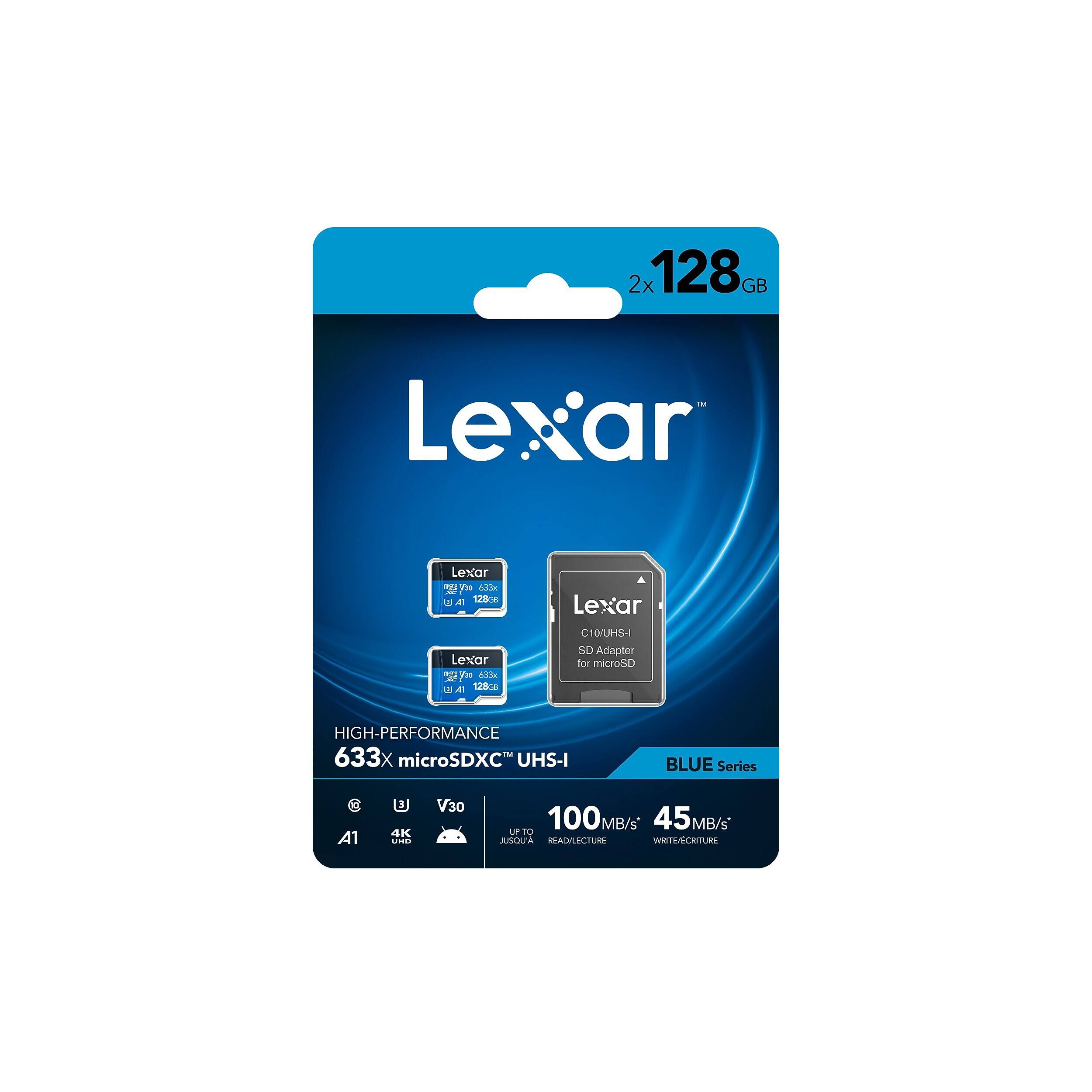 2x 128GB

Lexar
Lexar V30 633x UA 128GB Lexar 200 633k 41 12808
Lexar C10/UHS-I SD Adapter for microSD
HIGH-PERFORMANCE M 633x microSDXC UHS-I
BLUE Series
A1
B 4K UHD
V30
100MB/s* 45MB/s UPTO READ/LECTURE WRITE CRITURE