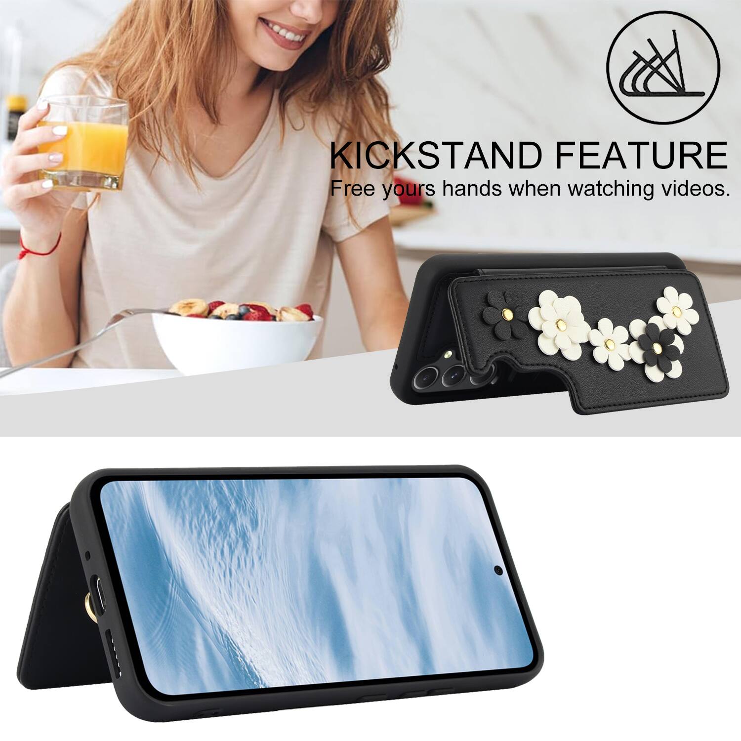 KICKSTAND FEATURE  
Free your hands when watching videos.