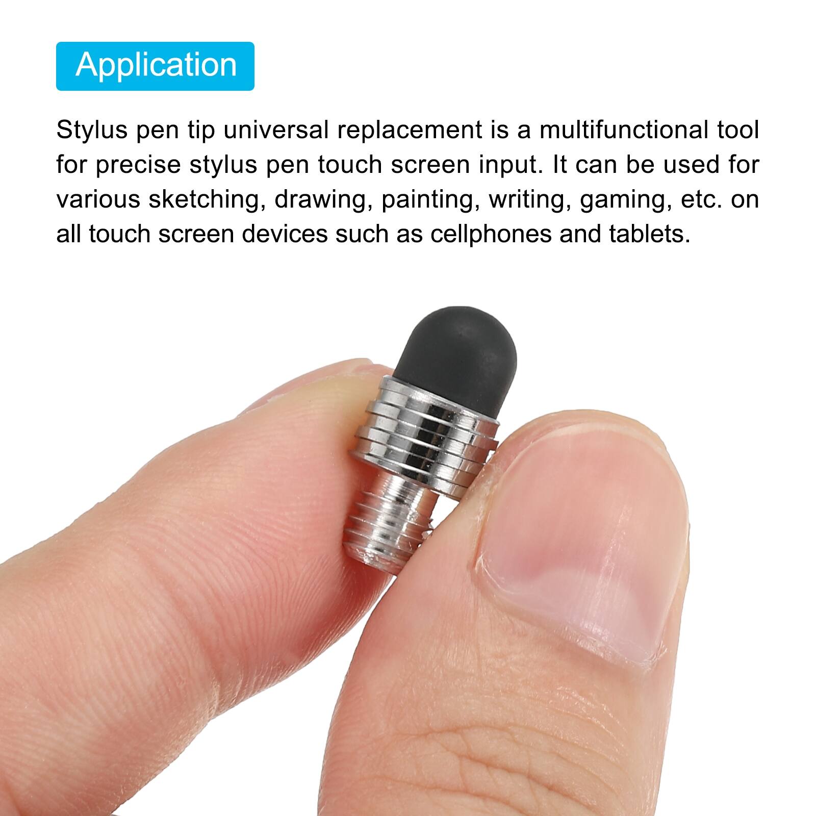 Application

Stylus pen tip universal replacement is a multifunctional tool for precise stylus pen touch screen input. It can be used for various sketching, drawing, painting, writing, gaming, etc. on all touch screen devices such as cellphones and tablets.