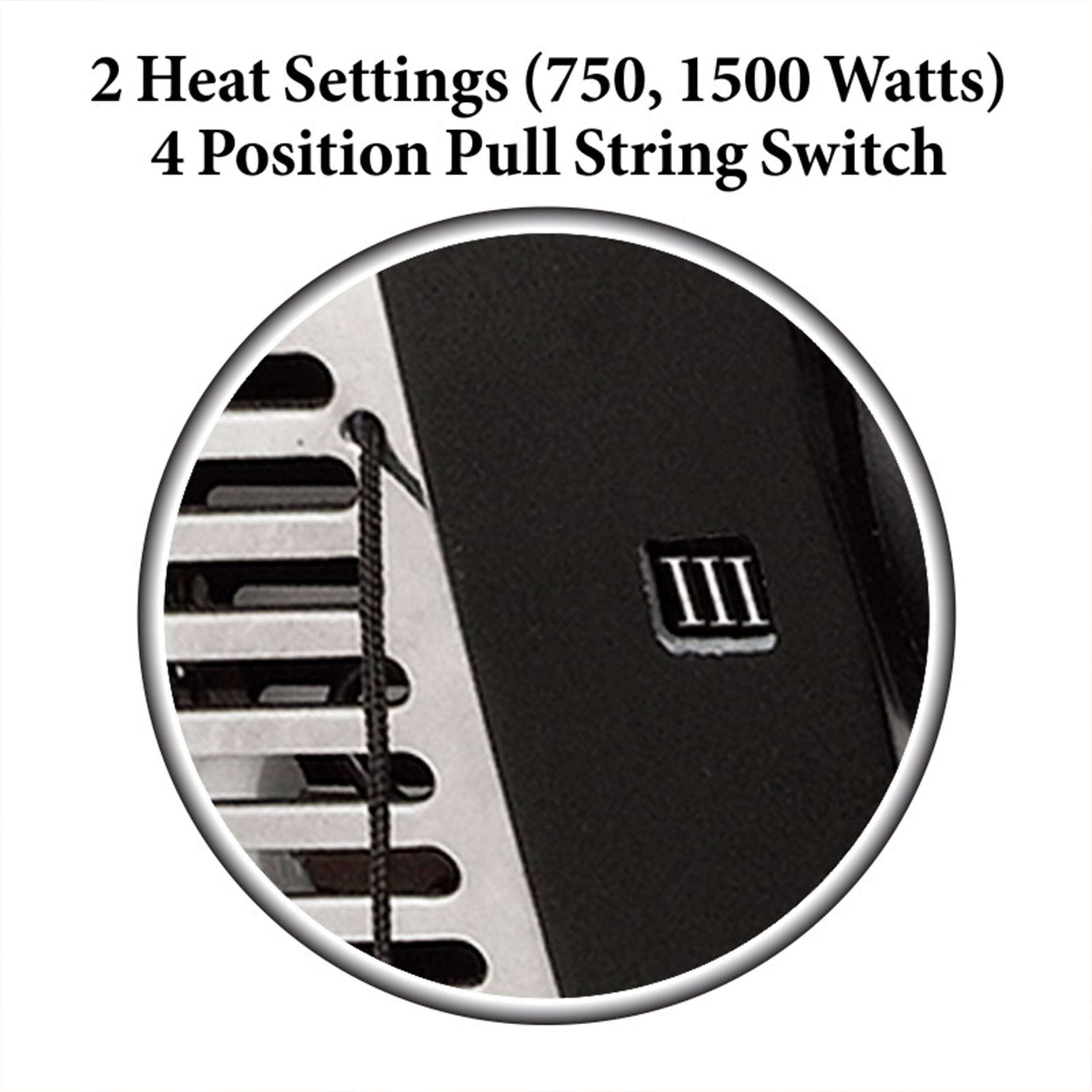 2 Heat Settings (750, 1500 Watts)
4 Position Pull String Switch III