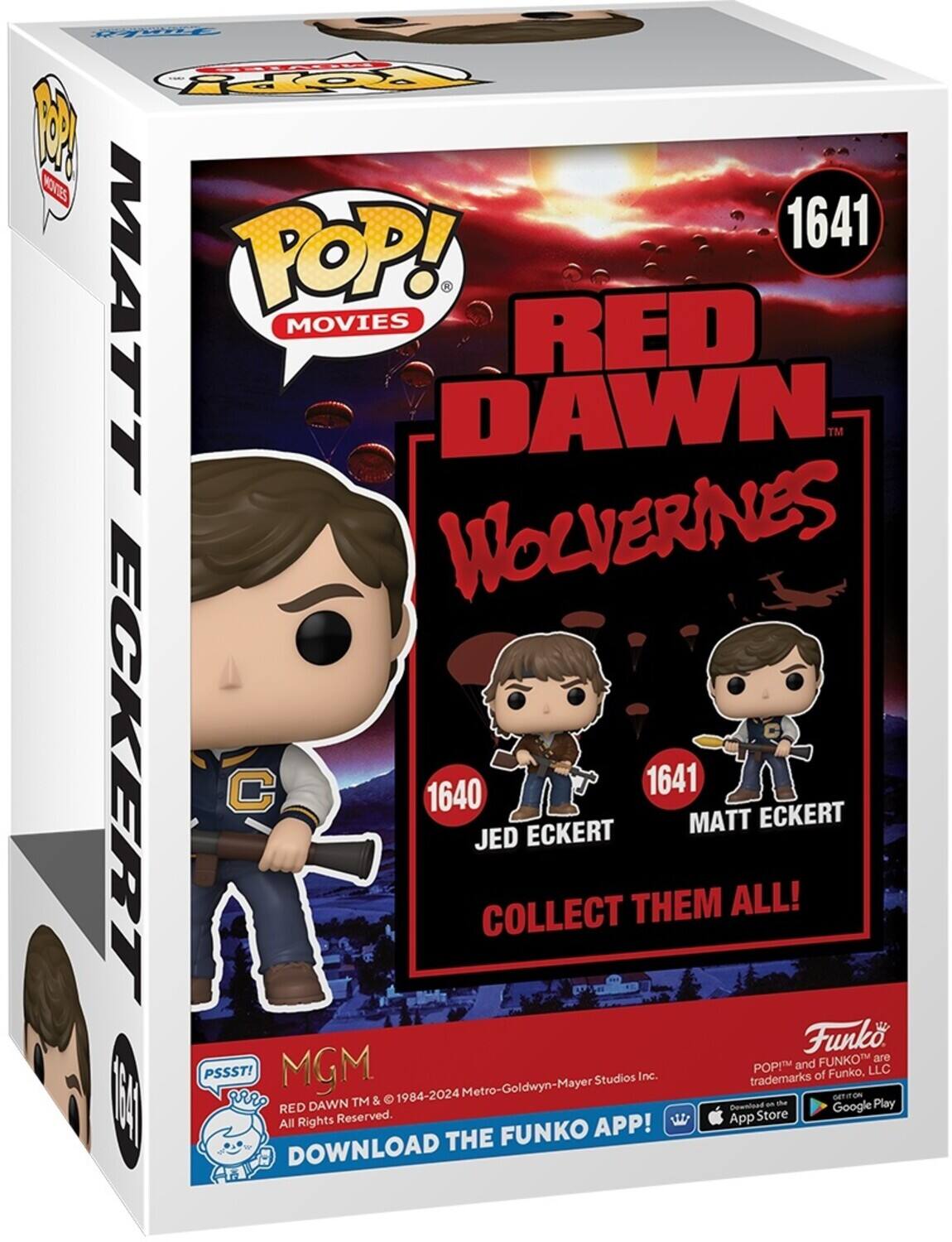 POP! MOVIES RED DAWN TM WOLVERINES 1641 MATT ECKERT 1640 JED ECKERT COLLECT THEM ALL! Funko FUNKO are trademarks of Funko, LLC. PSSST! MGM 1984-2024 Metro-Goldwyn-Mayer Studios Inc. All Rights Reserved. DOWNLOAD THE FUNKO APP! Download on the App Store and Google Play