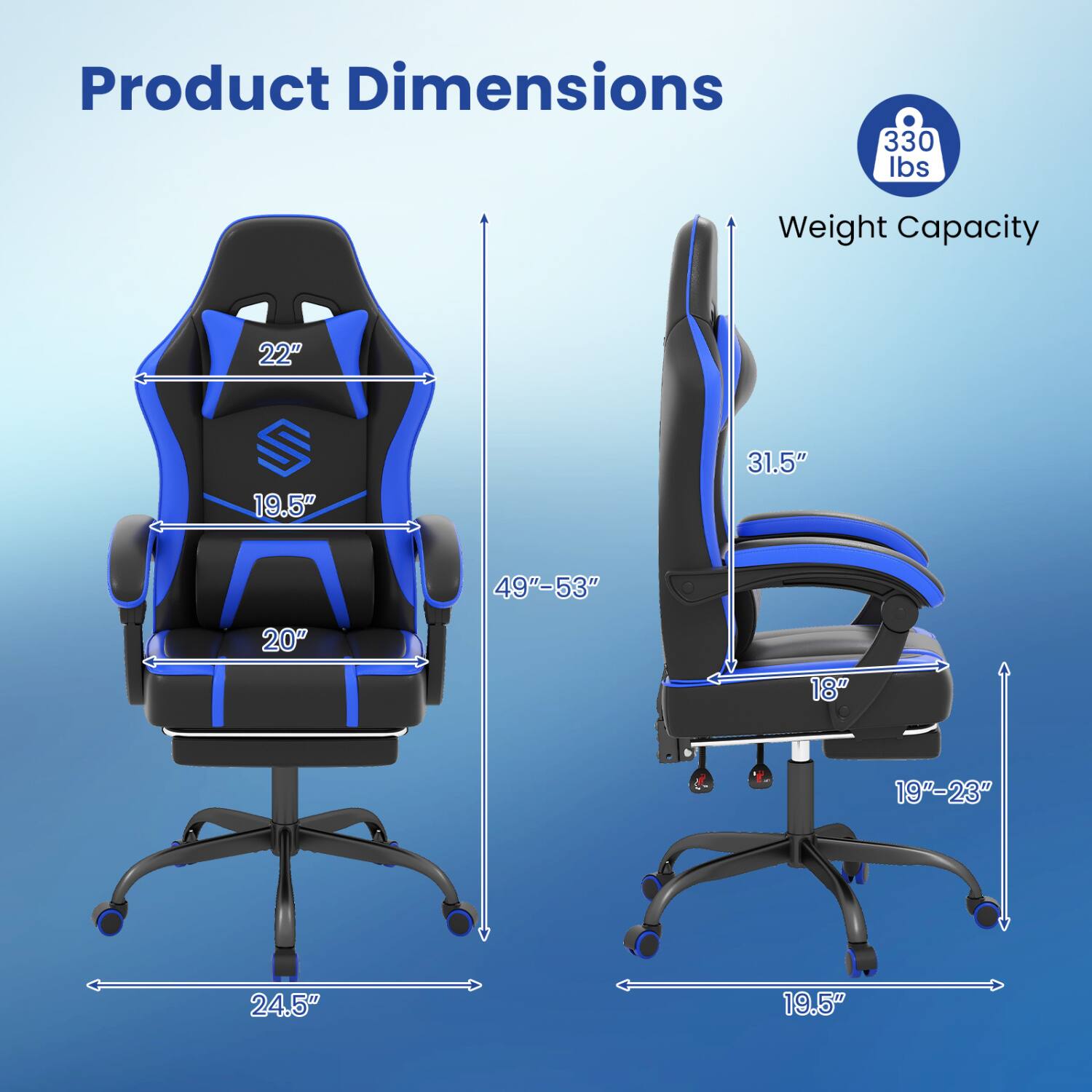 Product Dimensions  
330 lbs  
Weight Capacity  
22"  
19.5"  
31.5"  
49"-53"  
20"  
18"  
19"-23"  
24.5"  
19.5"